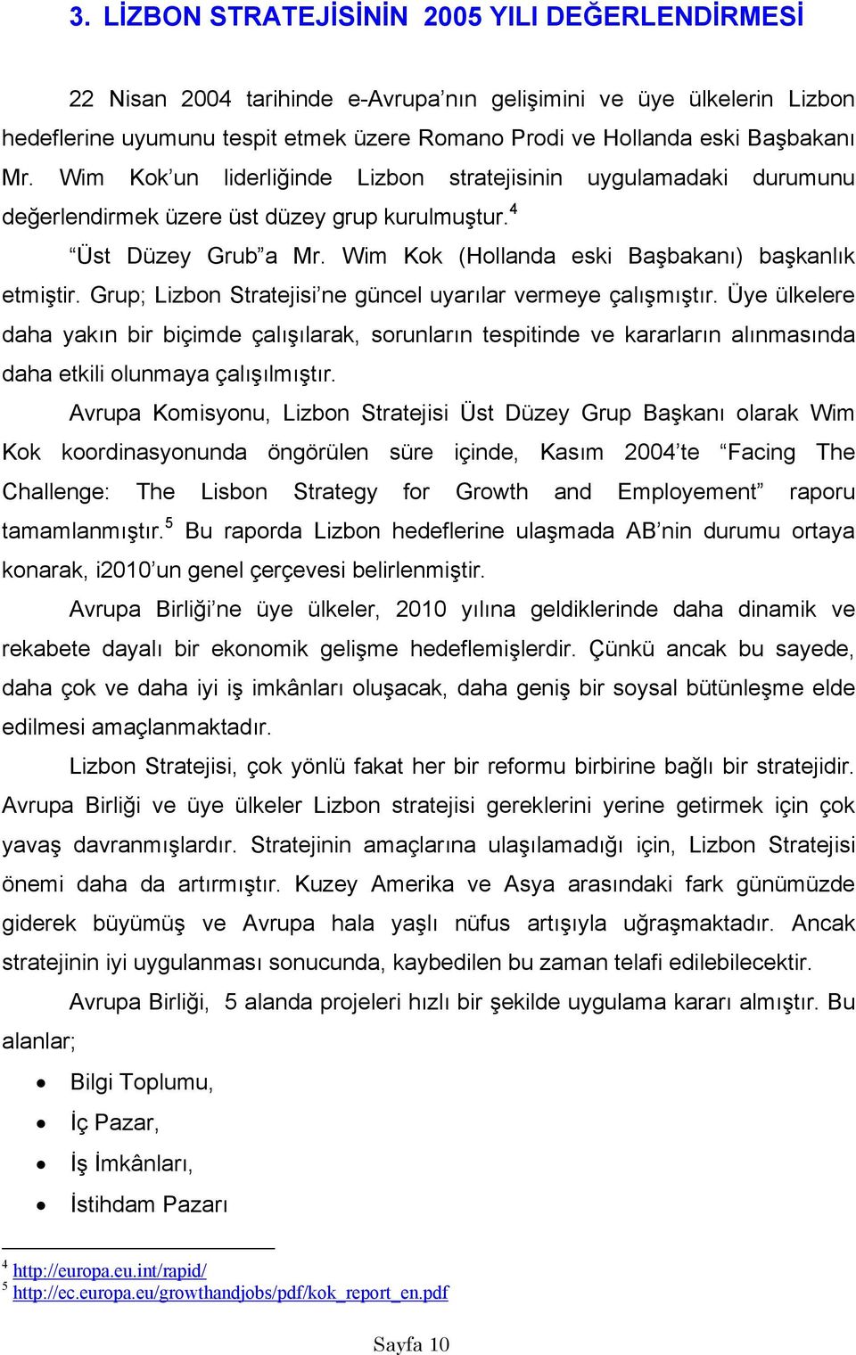 Wim Kok (Hollanda eski Başbakanı) başkanlık etmiştir. Grup; Lizbon Stratejisi ne güncel uyarılar vermeye çalışmıştır.