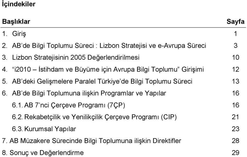 AB deki Gelişmelere Paralel Türkiye de Bilgi Toplumu Süreci 13 6. AB de Bilgi Toplumuna ilişkin Programlar ve Yapılar 16 6.1. AB 7 nci Çerçeve Programı (7ÇP) 16 6.