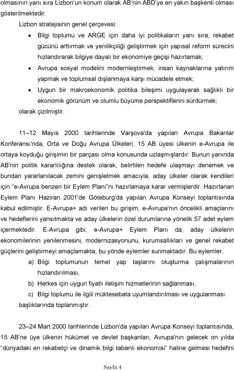 bilgiye dayalı bir ekonomiye geçişi hazırlamak; Avrupa sosyal modelini modernleştirmek, insan kaynaklarına yatırım yapmak ve toplumsal dışlanmaya karşı mücadele etmek; Uygun bir makroekonomik