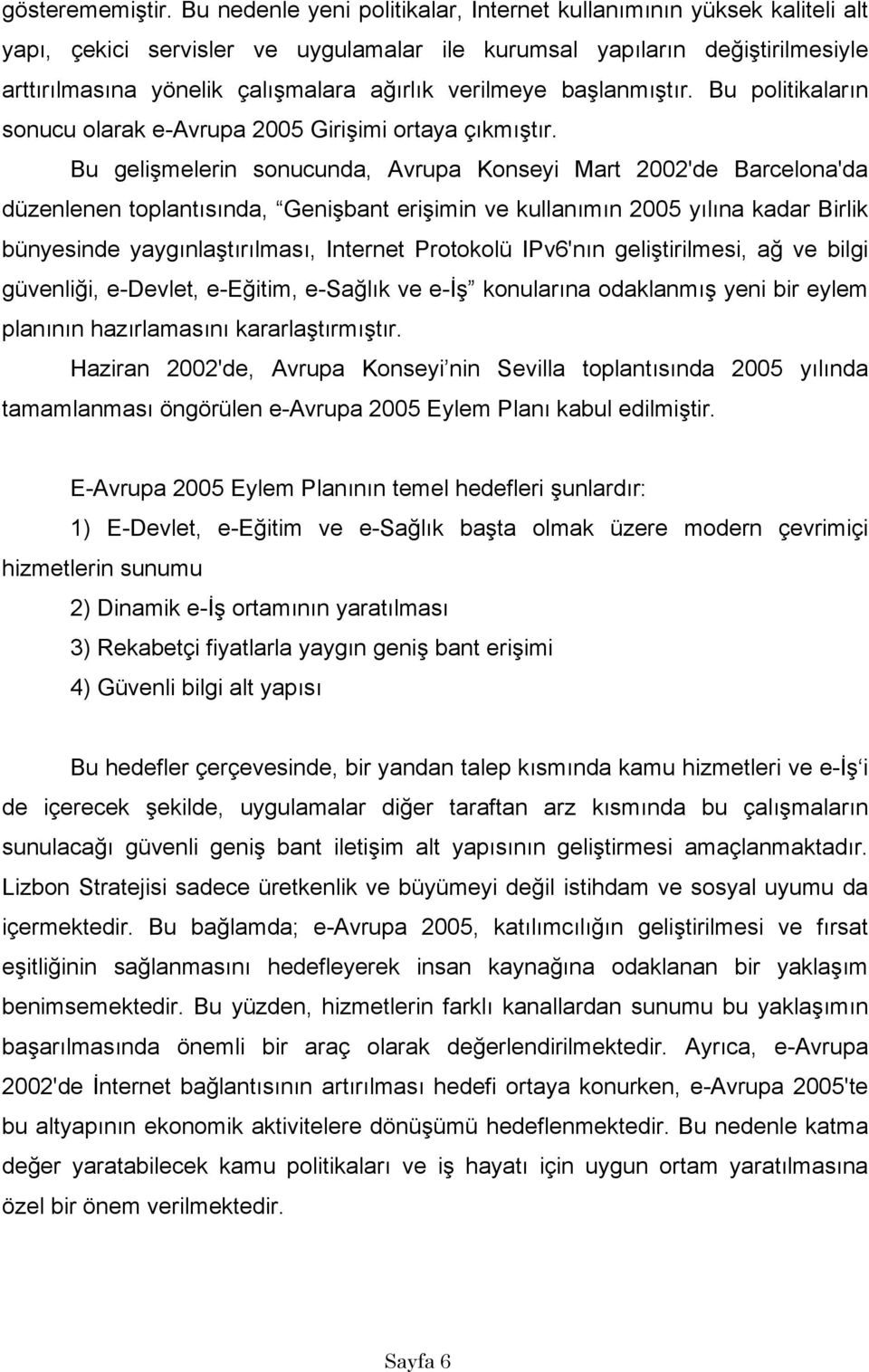 verilmeye başlanmıştır. Bu politikaların sonucu olarak e-avrupa 2005 Girişimi ortaya çıkmıştır.