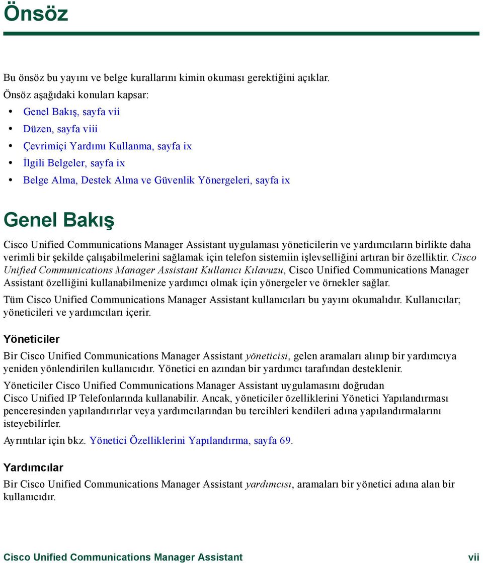 Genel Bakış Cisco Unified Communications Manager Assistant uygulaması yöneticilerin ve yardımcıların birlikte daha verimli bir şekilde çalışabilmelerini sağlamak için telefon sistemiin işlevselliğini