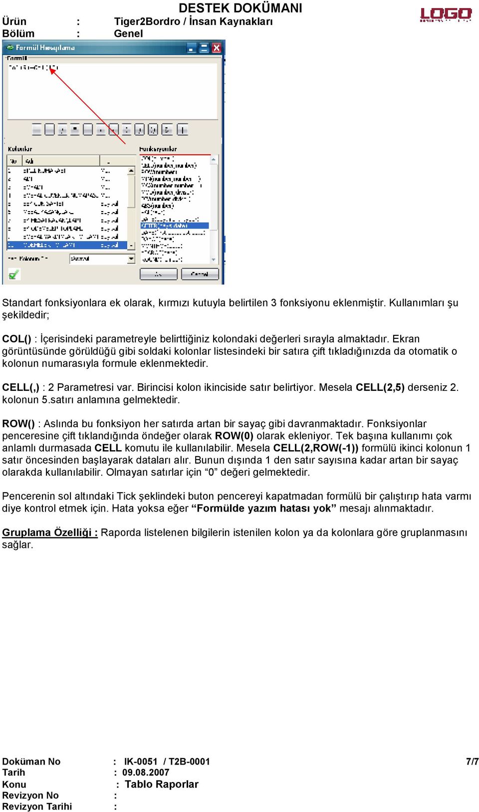 Ekran görüntüsünde görüldüğü gibi soldaki kolonlar listesindeki bir satıra çift tıkladığınızda da otomatik o kolonun numarasıyla formule eklenmektedir. CELL(,) : 2 Parametresi var.