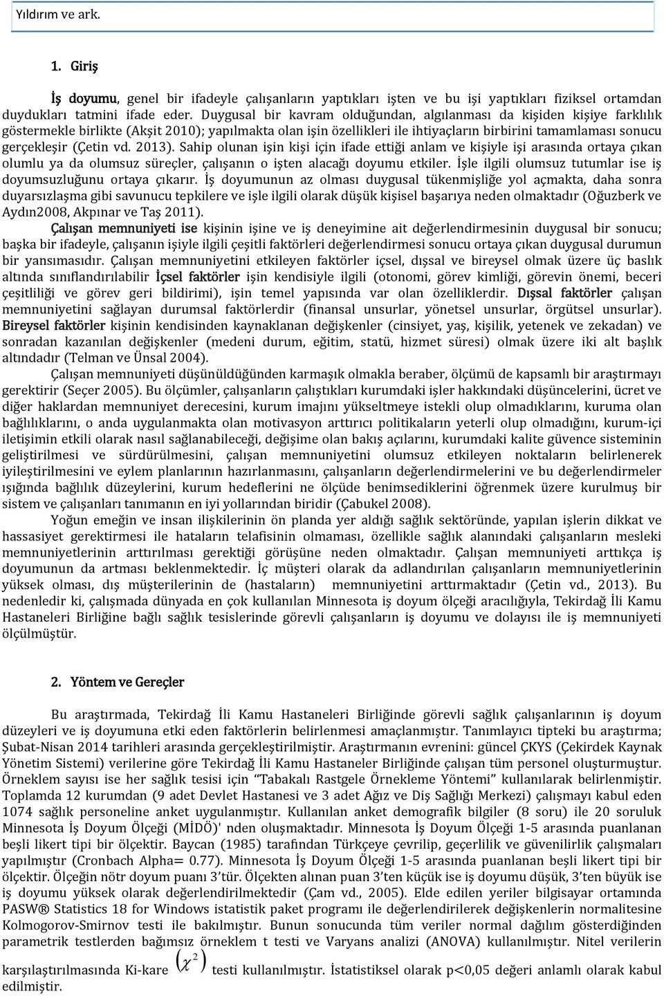 (Çetin vd. 2013). Sahip olunan işin kişi için ifade ettiği anlam ve kişiyle işi arasında ortaya çıkan olumlu ya da olumsuz süreçler, çalışanın o işten alacağı doyumu etkiler.