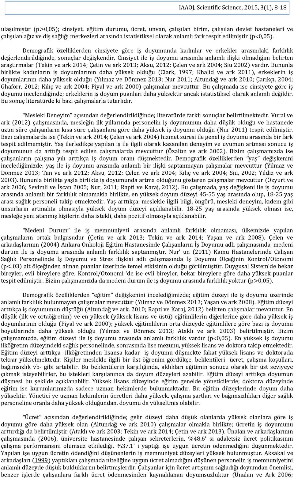 Cinsiyet ile iş doyumu arasında anlamlı ilişki olmadığını belirten araştırmalar (Tekin ve ark 2014; Çetin ve ark 2013; Aksu, 2012; Çelen ve ark 2004; Siu 2002) vardır.