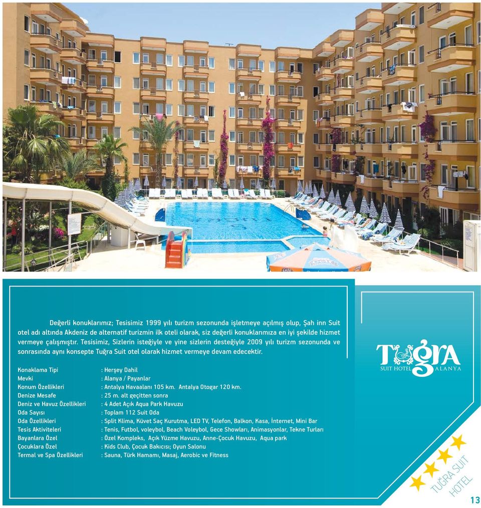 Tesisimiz, Sizlerin isteğiyle ve yine sizlerin desteğiyle 2009 yılı turizm sezonunda ve sonrasında aynı konsepte Tuğra Suit otel olarak hizmet vermeye devam edecektir.