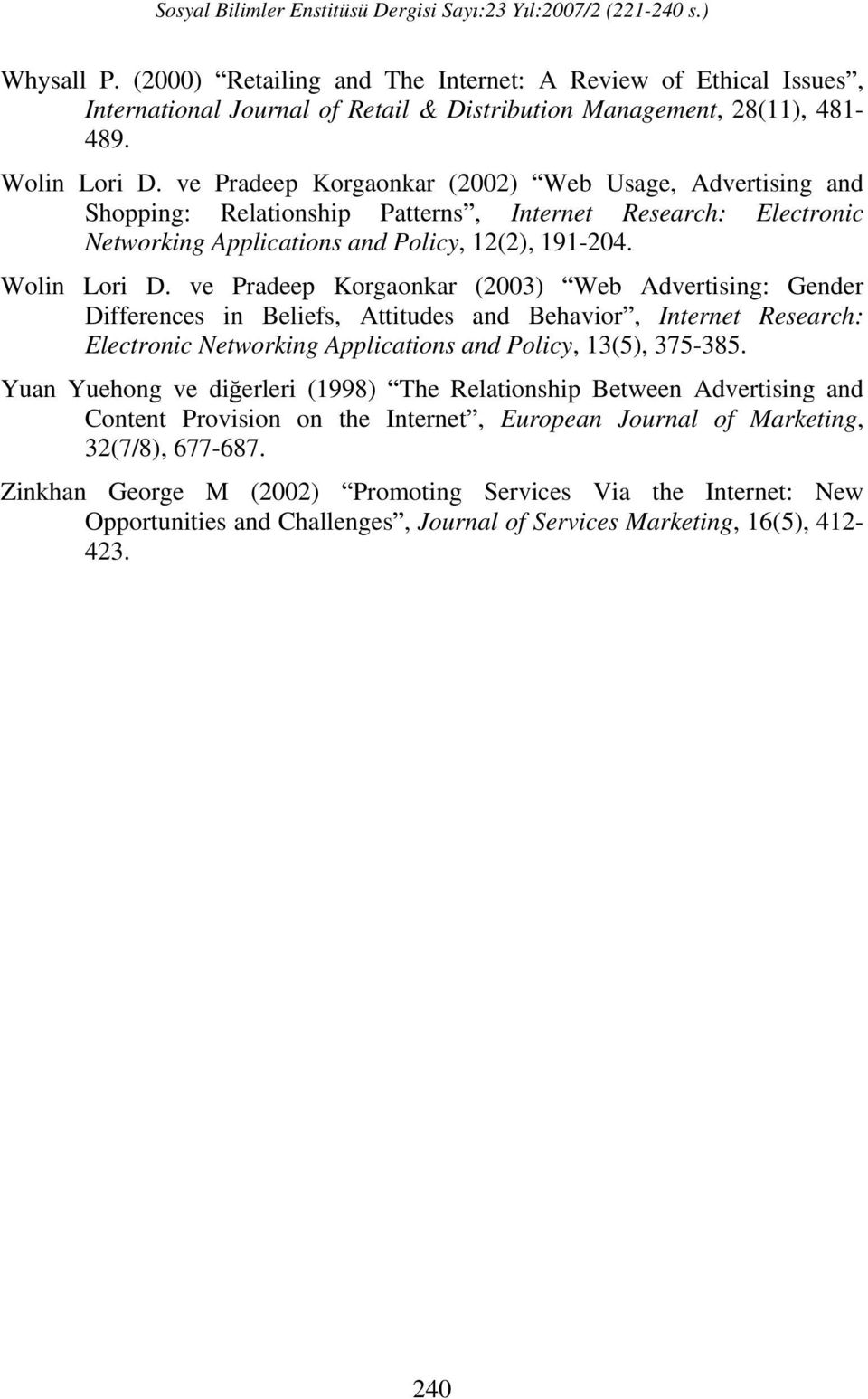 ve Pradeep Korgaonkar (2003) Web Advertising: Gender Differences in Beliefs, Attitudes and Behavior, Internet Research: Electronic Networking Applications and Policy, 13(5), 375-385.