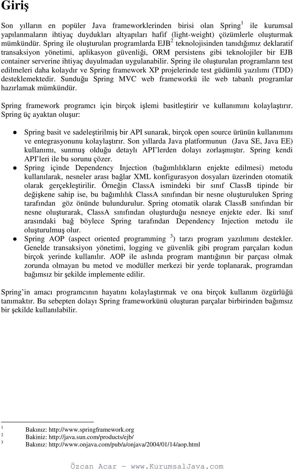 duyulmadan uygulanabilir. Spring ile oluşturulan programların test edilmeleri daha kolaydır ve Spring framework XP projelerinde test güdümlü yazılımı (TDD) desteklemektedir.