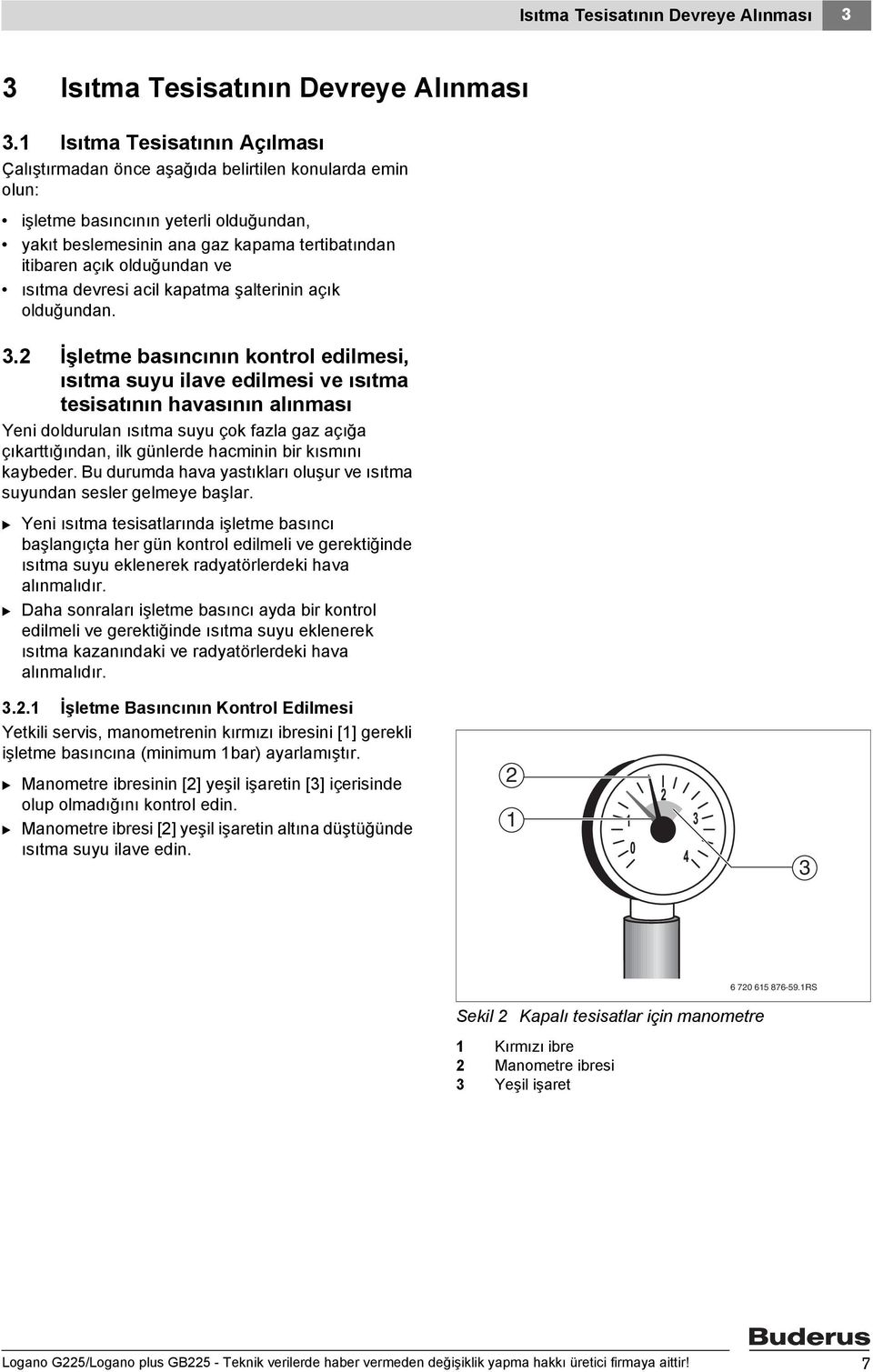 olduğundan ve ısıtma devresi acil kapatma şalterinin açık olduğundan. 3.