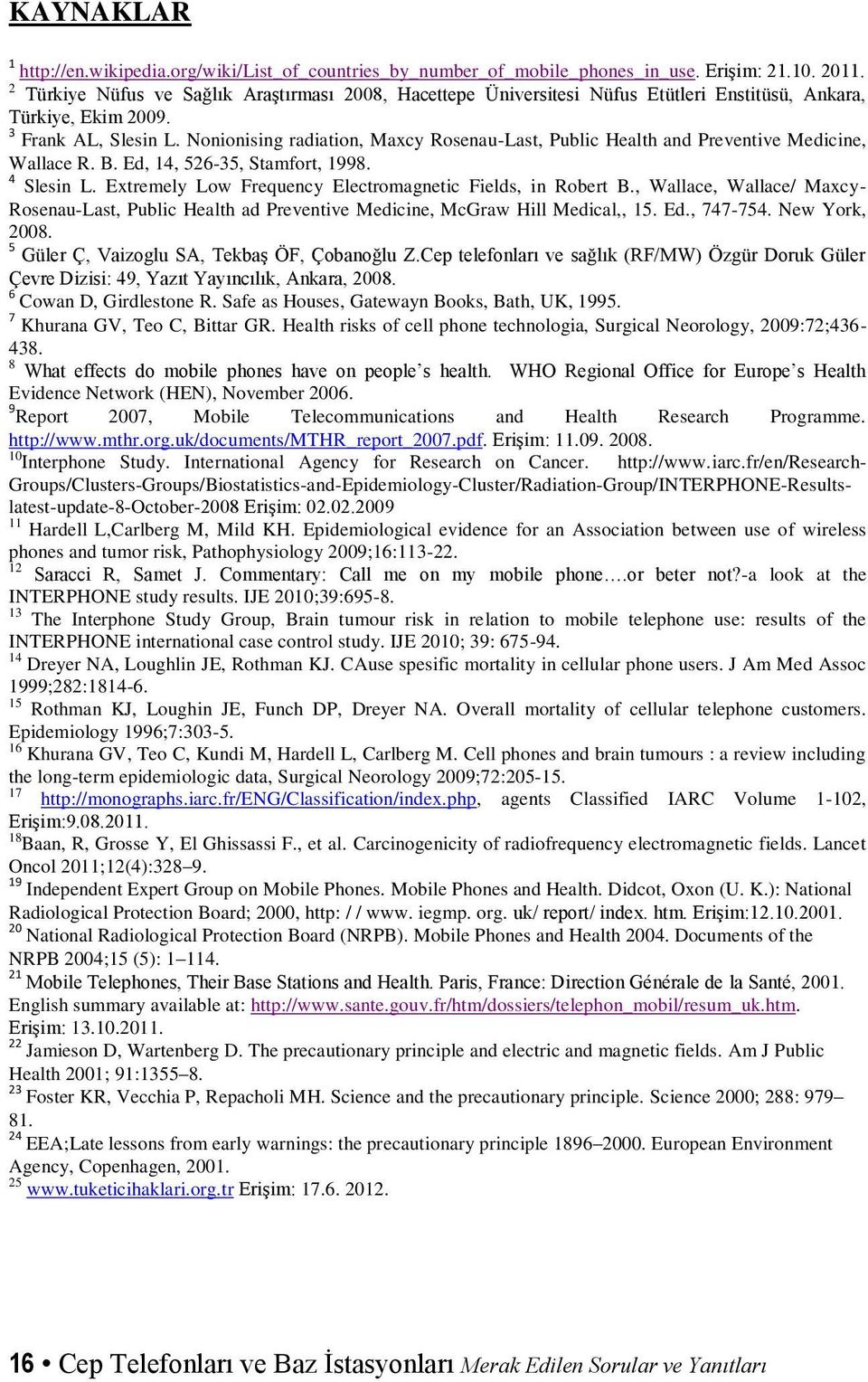 Nonionising radiation, Maxcy Rosenau-Last, Public Health and Preventive Medicine, Wallace R. B. Ed, 14, 526-35, Stamfort, 1998. 4 Slesin L. Extremely Low Frequency Electromagnetic Fields, in Robert B.