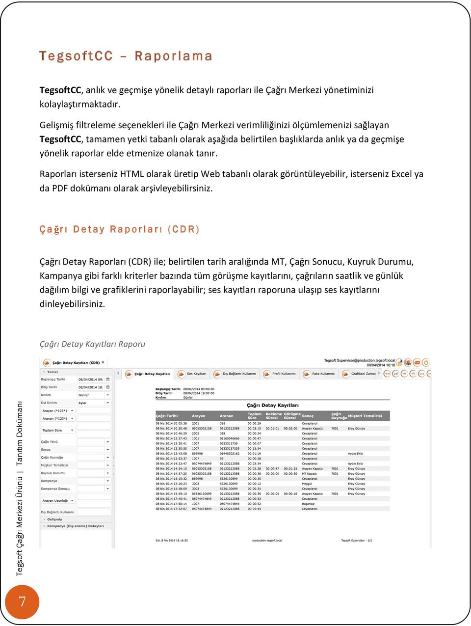 elde etmenize olanak tanır. Raporları isterseniz HTML olarak üretip Web tabanlı olarak görüntüleyebilir, isterseniz Excel ya da PDF dokümanı olarak arşivleyebilirsiniz.