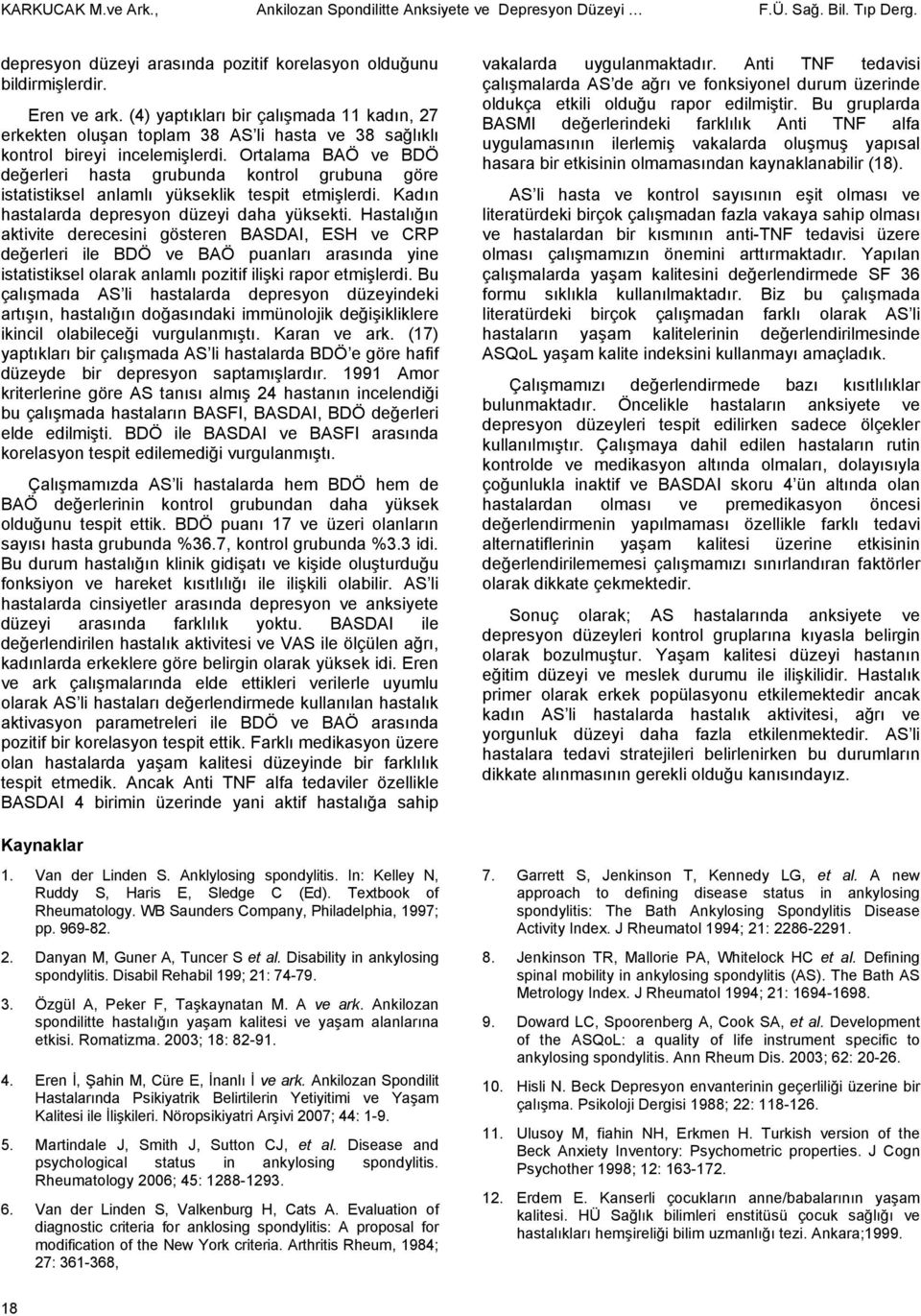 Ortalama BAÖ ve BDÖ değerleri hasta grubunda kontrol grubuna göre istatistiksel anlamlı yükseklik tespit etmişlerdi. Kadın hastalarda depresyon düzeyi daha yüksekti.