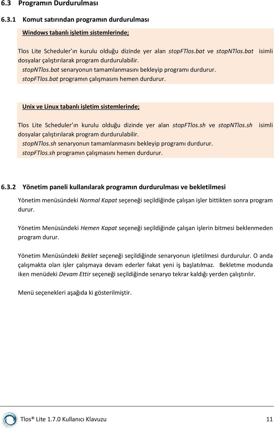 Unix ve Linux tabanlı işletim sistemlerinde; Tlos Lite Scheduler ın kurulu olduğu dizinde yer alan stopftlos.sh ve stopntlos.sh dosyalar çalıştırılarak program durdurulabilir. stopntlos.sh senaryonun tamamlanmasını bekleyip programı durdurur.