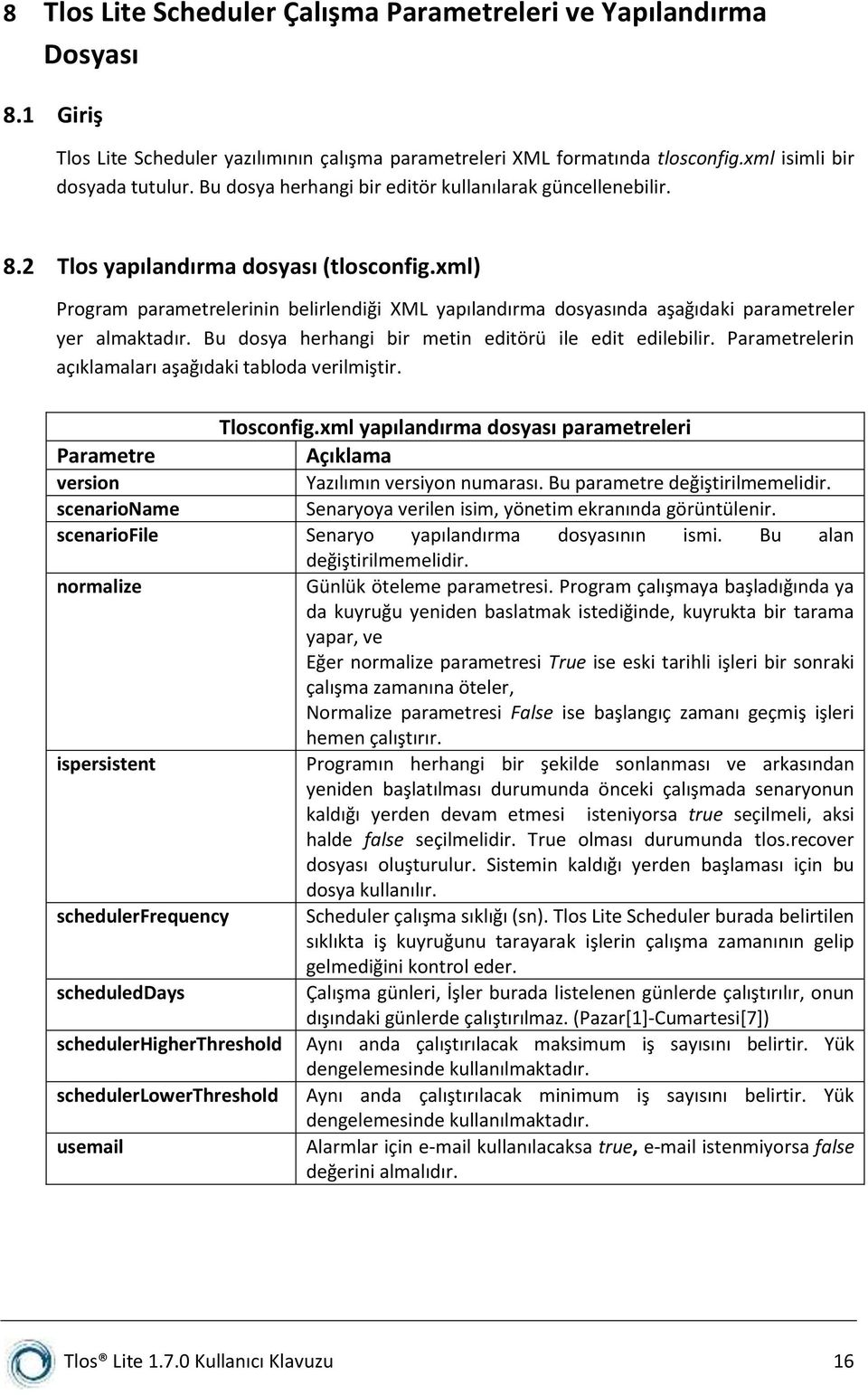 xml) Program parametrelerinin belirlendiği XML yapılandırma dosyasında aşağıdaki parametreler yer almaktadır. Bu dosya herhangi bir metin editörü ile edit edilebilir.