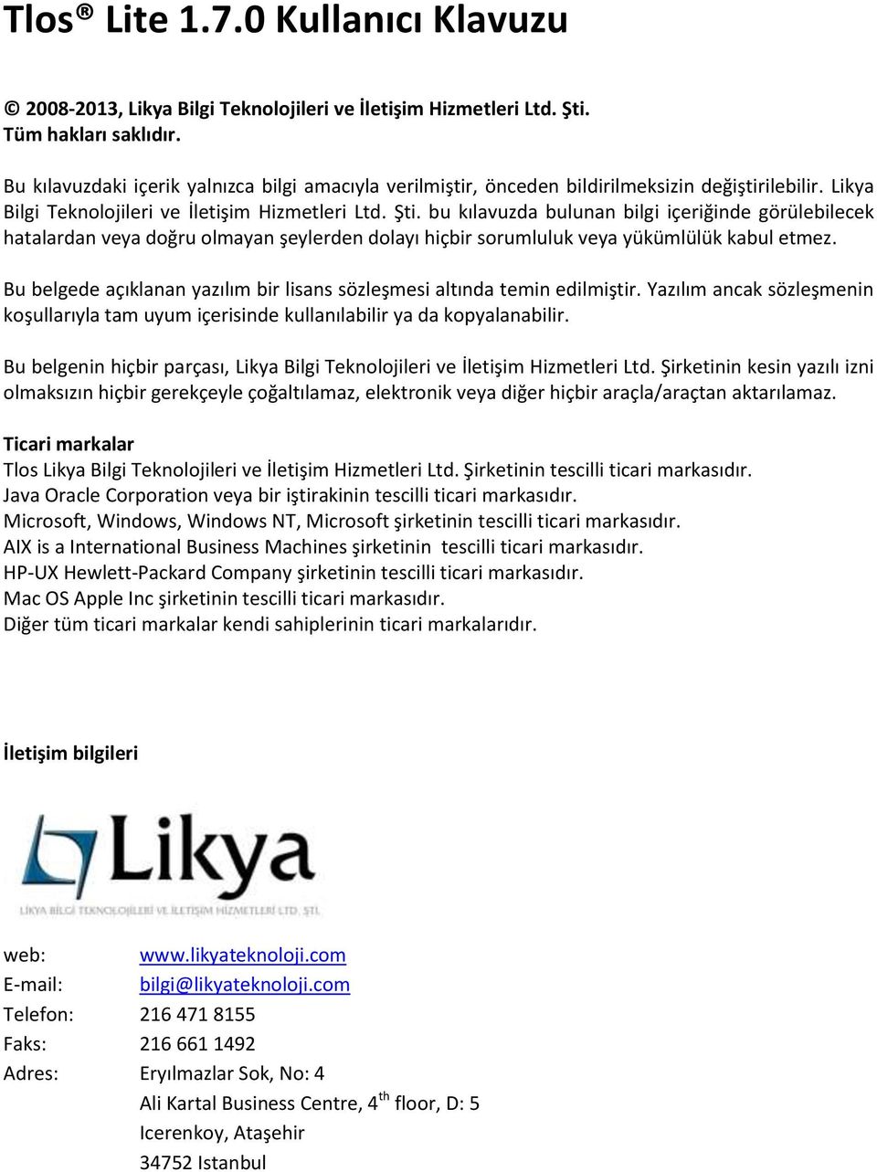 bu kılavuzda bulunan bilgi içeriğinde görülebilecek hatalardan veya doğru olmayan şeylerden dolayı hiçbir sorumluluk veya yükümlülük kabul etmez.