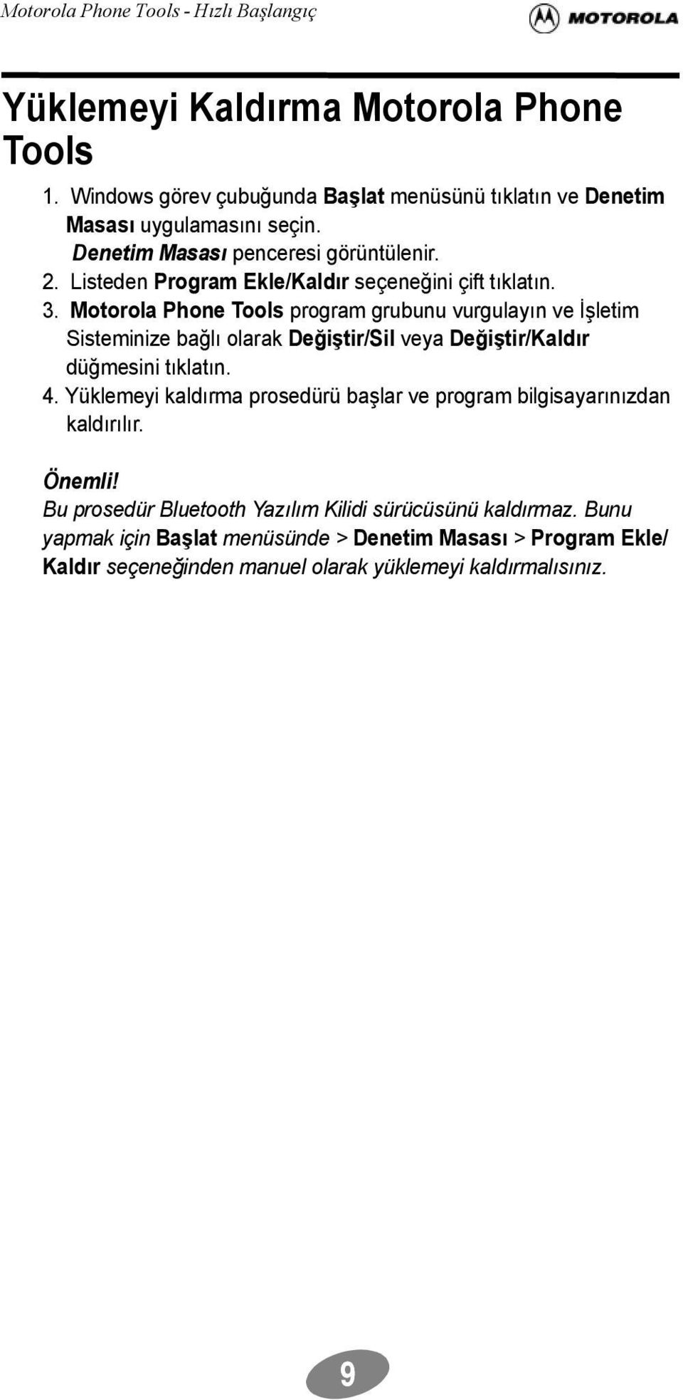 Motorola Phone Tools program grubunu vurgulayın ve İşletim Sisteminize bağlı olarak Değiştir/Sil veya Değiştir/Kaldır düğmesini tıklatın. 4.