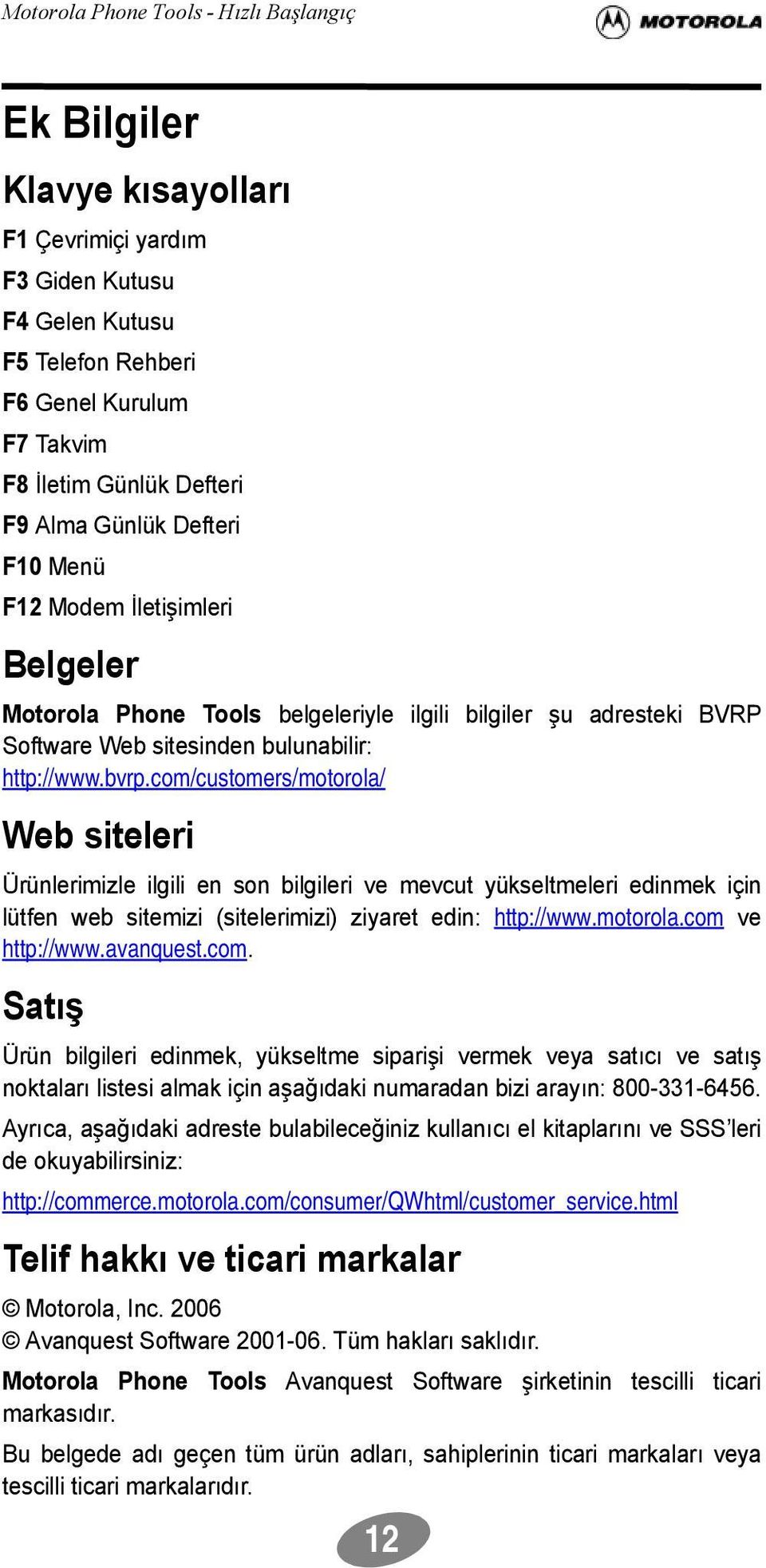 com/customers/motorola/ Web siteleri Ürünlerimizle ilgili en son bilgileri ve mevcut yükseltmeleri edinmek için lütfen web sitemizi (sitelerimizi) ziyaret edin: http://www.motorola.com ve http://www.