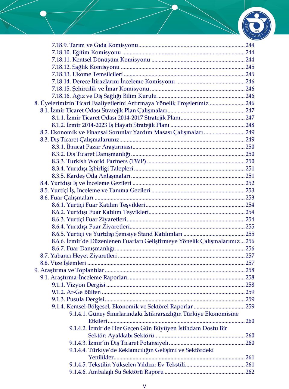 Üyelerimizin Ticari Faaliyetlerini Artırmaya Yönelik Projelerimiz... 246 8.1. İzmir Ticaret Odası Stratejik Plan Çalışmaları... 247 8.1.1. İzmir Ticaret Odası 2014-2017 Stratejik Planı... 247 8.1.2. İzmir 2014-2023 İş Hayatı Stratejik Planı.