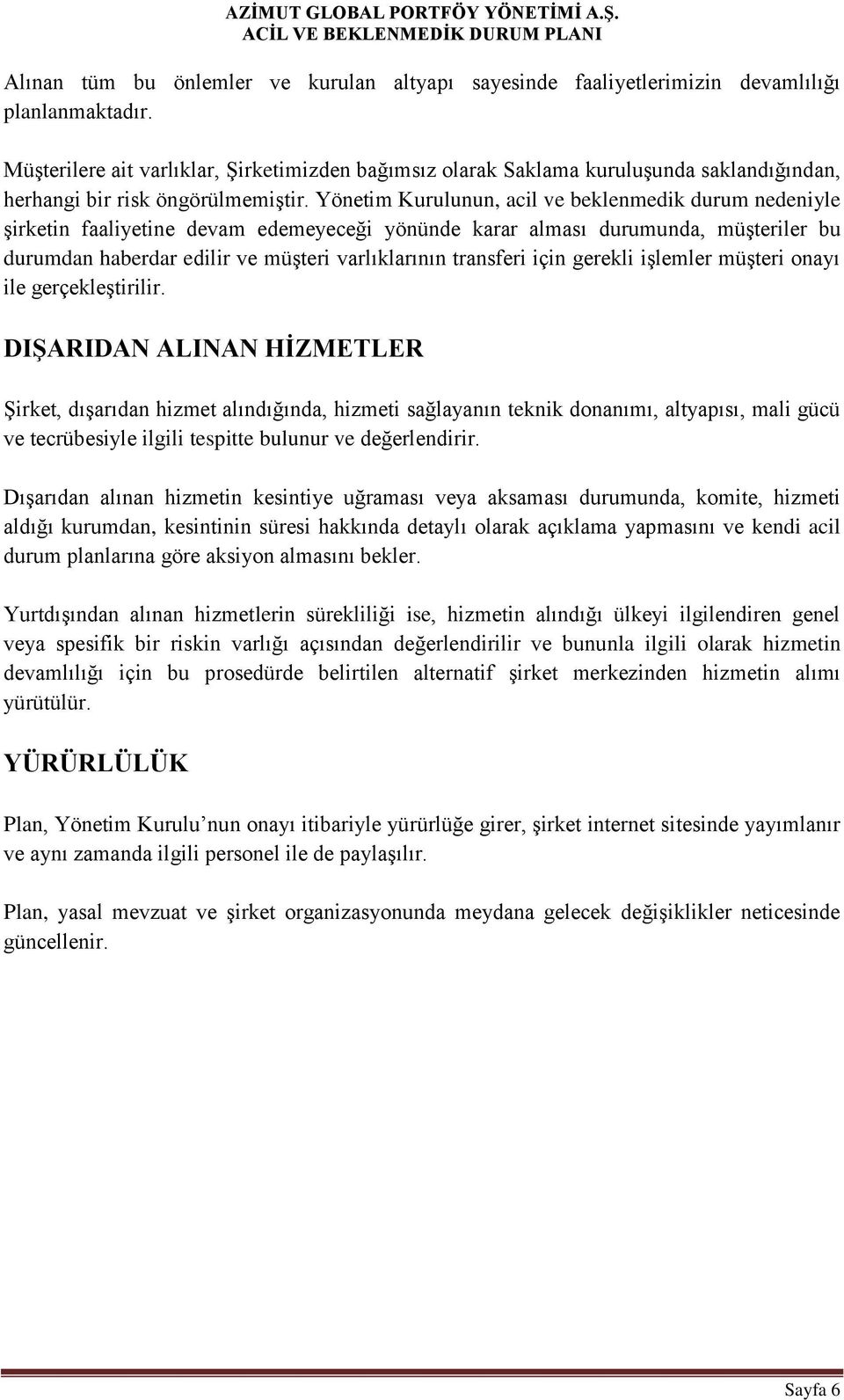 Yönetim Kurulunun, acil ve beklenmedik durum nedeniyle şirketin faaliyetine devam edemeyeceği yönünde karar alması durumunda, müşteriler bu durumdan haberdar edilir ve müşteri varlıklarının transferi