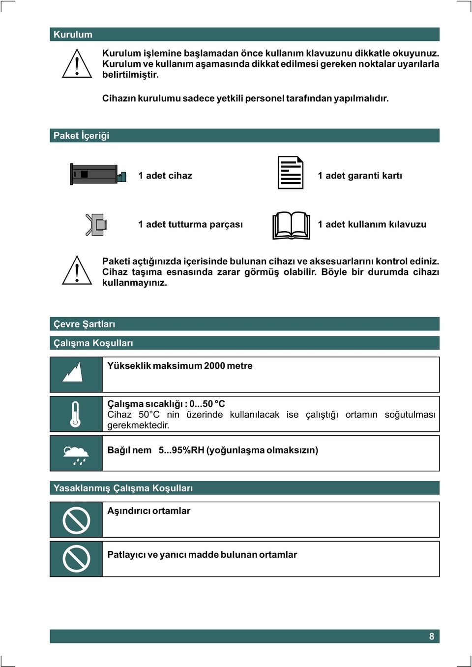 Paket Ýçeriði 1 adet cihaz 1 adet garanti kartý 1 adet tutturma parçasý 1 adet kullaným kýlavuzu Paketi açtýðýnýzda içerisinde bulunan cihazý ve aksesuarlarýný kontrol ediniz.