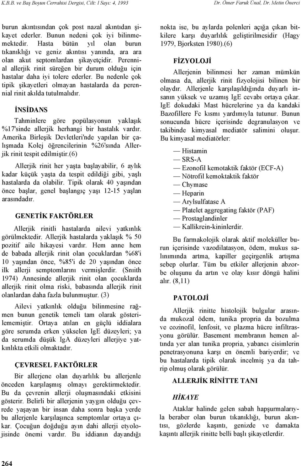 Bu nedenle çok tipik şikayetleri olmayan hastalarda da perennial rinit akılda tutulmalıdır. İNSİDANS Tahminlere göre popülasyonun yaklaşık %17'sinde allerjik herhangi bir hastalık vardır.