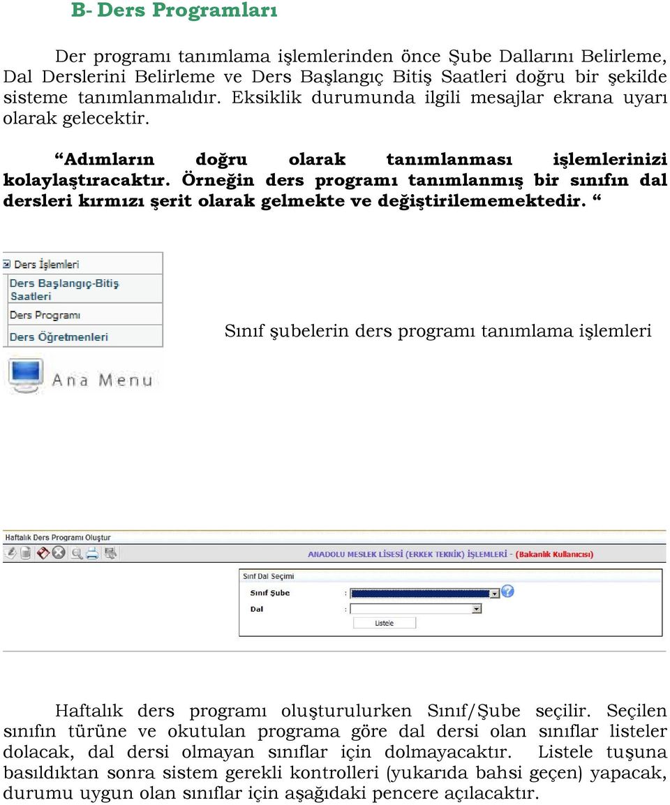 Örneğin ders programı tanımlanmış bir sınıfın dal dersleri kırmızı şerit olarak gelmekte ve değiştirilememektedir.