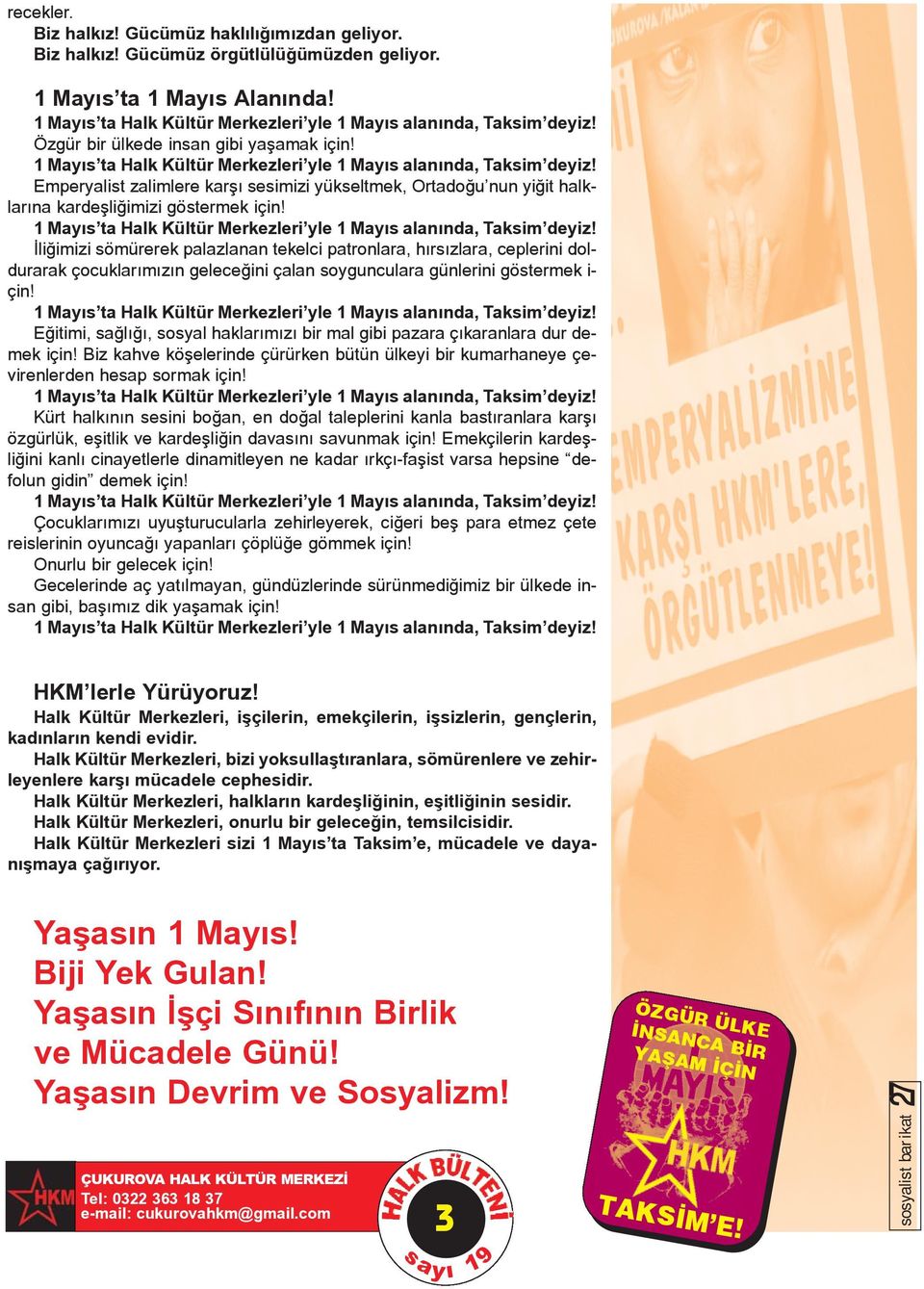 Emperyalist zalimlere karþý sesimizi yükseltmek, Ortadoðu nun yiðit halklarýna kardeþliðimizi göstermek için! 1 Mayýs ta Halk Kültür Merkezleri yle 1 Mayýs alanýnda, Taksim deyiz!