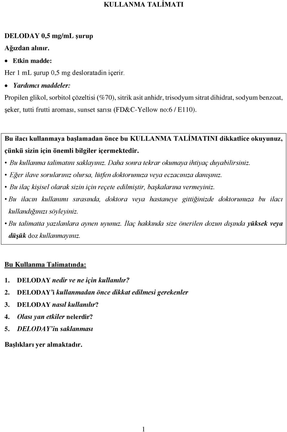 Bu ilacı kullanmaya başlamadan önce bu KULLANMA TALİMATINI dikkatlice okuyunuz, çünkü sizin için önemli bilgiler içermektedir. Bu kullanma talimatını saklayınız.