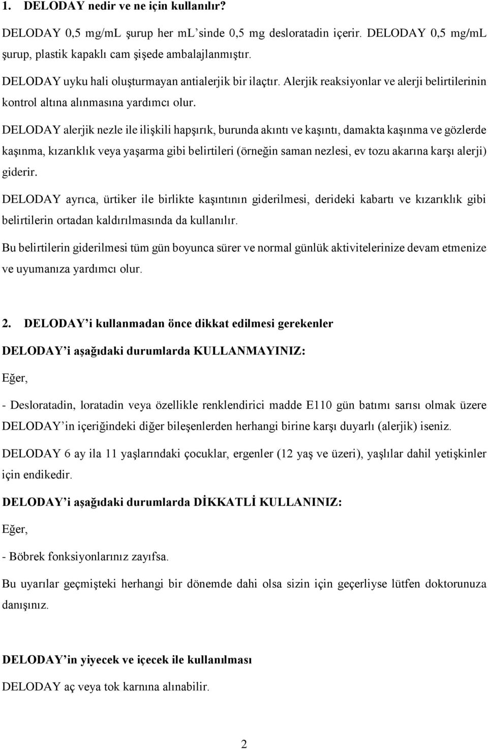 DELODAY alerjik nezle ile ilişkili hapşırık, burunda akıntı ve kaşıntı, damakta kaşınma ve gözlerde kaşınma, kızarıklık veya yaşarma gibi belirtileri (örneğin saman nezlesi, ev tozu akarına karşı