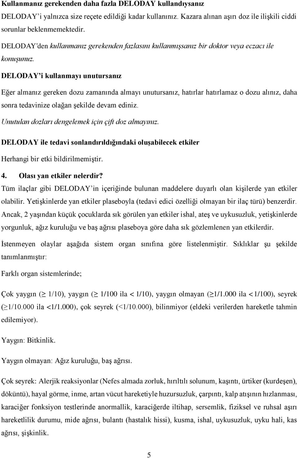 DELODAY i kullanmayı unutursanız Eğer almanız gereken dozu zamanında almayı unutursanız, hatırlar hatırlamaz o dozu alınız, daha sonra tedavinize olağan şekilde devam ediniz.