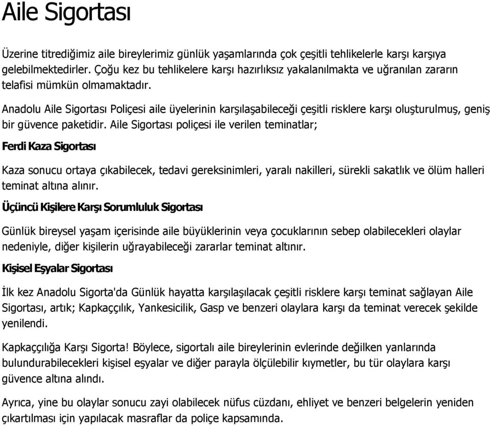 Anadolu Aile Sigortası Poliçesi aile üyelerinin karşılaşabileceği çeşitli risklere karşı oluşturulmuş, geniş bir güvence paketidir.