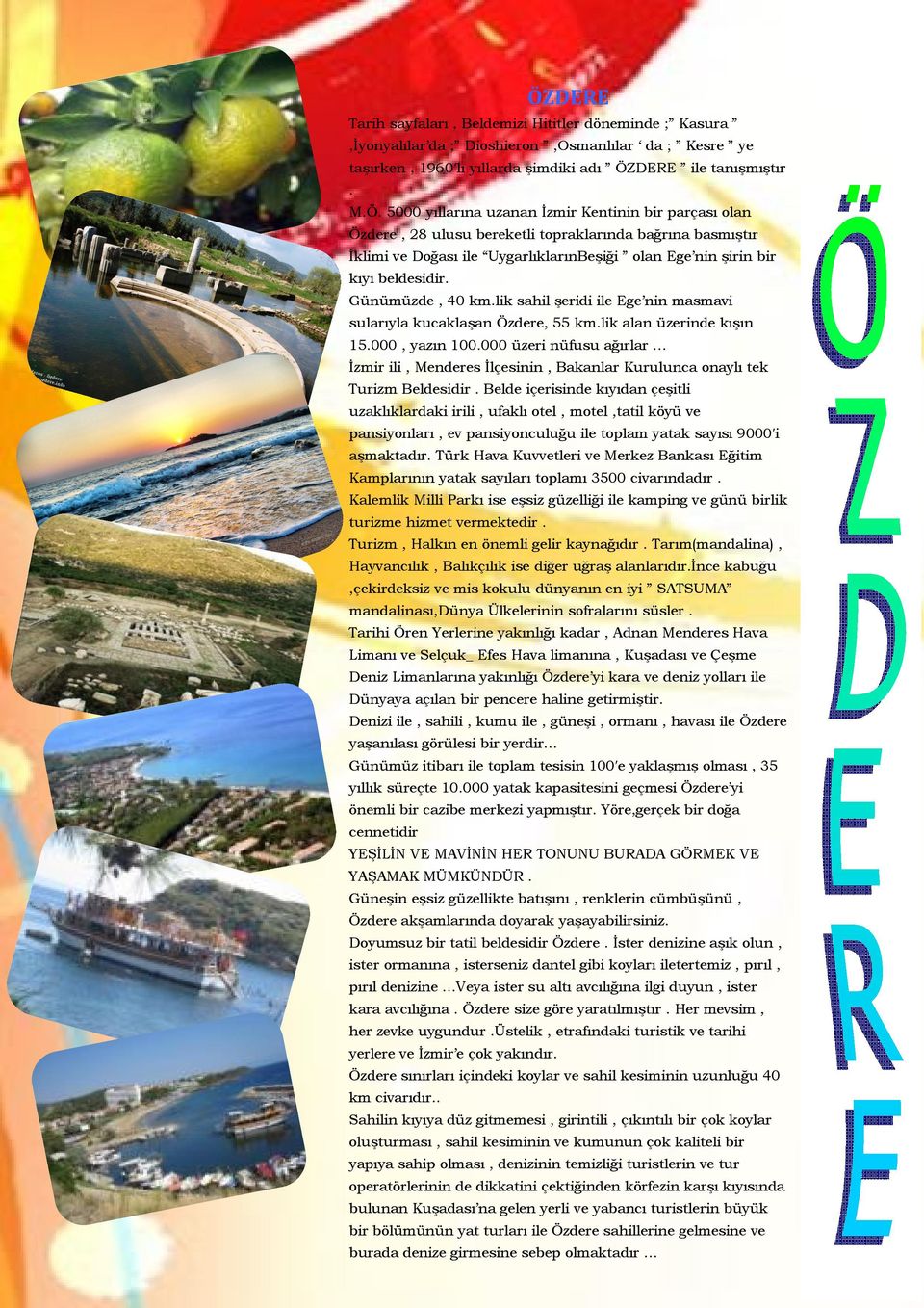 000 üzeri nüfusu ağırlar İzmir ili, Menderes İlçesinin, Bakanlar Kurulunca onaylı tek Turizm Beldesidir.