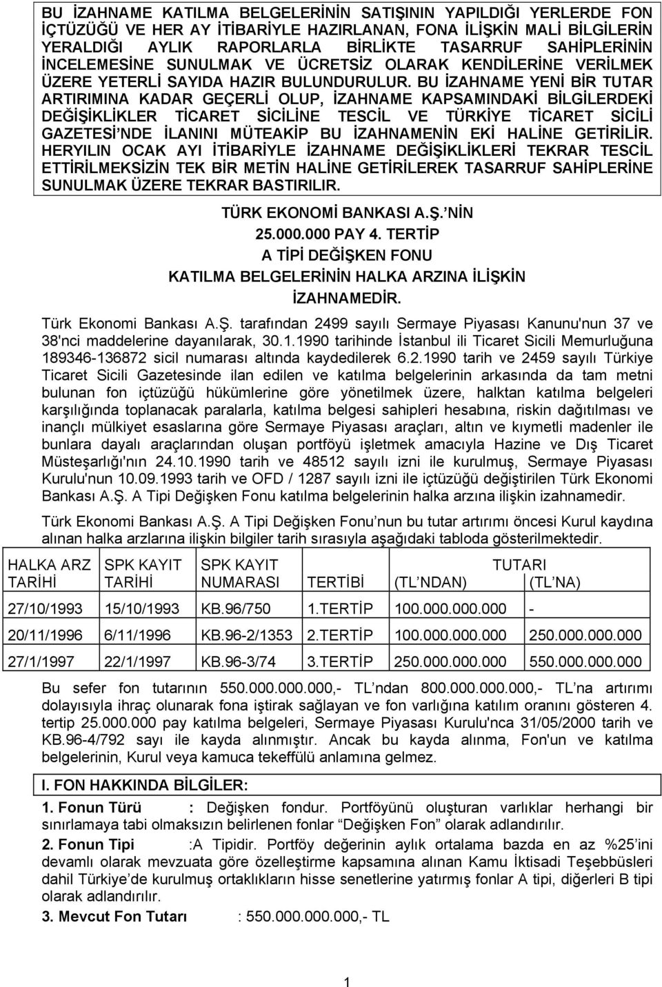 BU İZAHNAME YENİ BİR TUTAR ARTIRIMINA KADAR GEÇERLİ OLUP, İZAHNAME KAPSAMINDAKİ BİLGİLERDEKİ DEĞİŞİKLİKLER TİCARET SİCİLİNE TESCİL VE TÜRKİYE TİCARET SİCİLİ GAZETESİ NDE İLANINI MÜTEAKİP BU