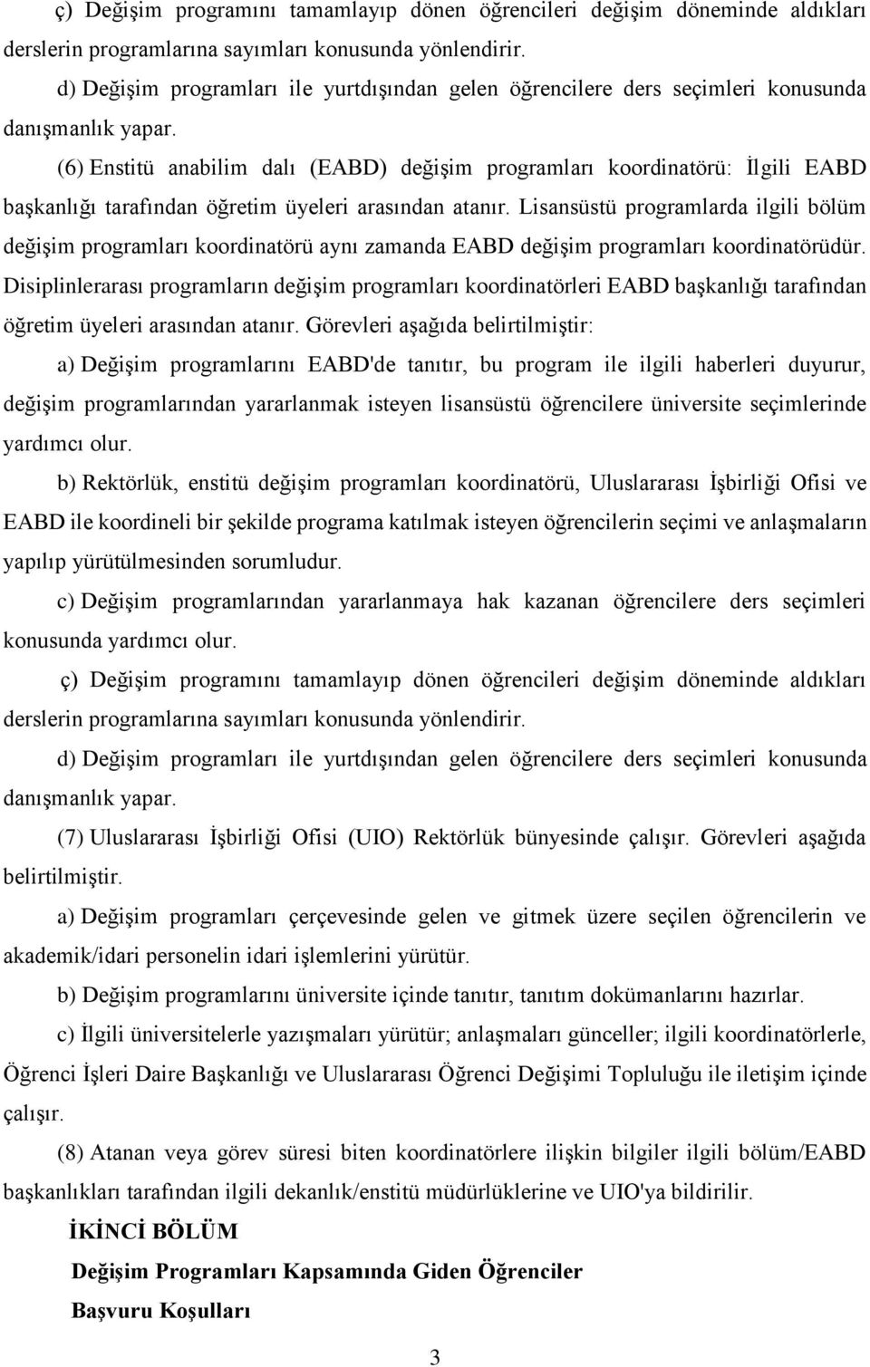 (6) Enstitü anabilim dalı (EABD) değişim programları koordinatörü: İlgili EABD başkanlığı tarafından öğretim üyeleri arasından atanır.