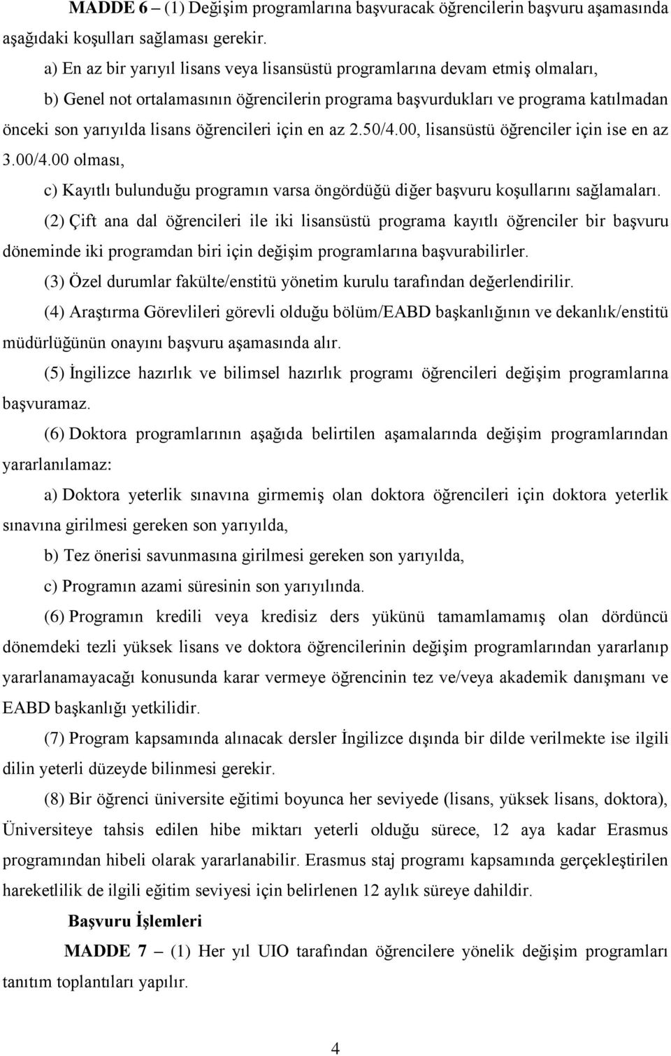 öğrencileri için en az 2.50/4.00, lisansüstü öğrenciler için ise en az 3.00/4.00 olması, c) Kayıtlı bulunduğu programın varsa öngördüğü diğer başvuru koşullarını sağlamaları.