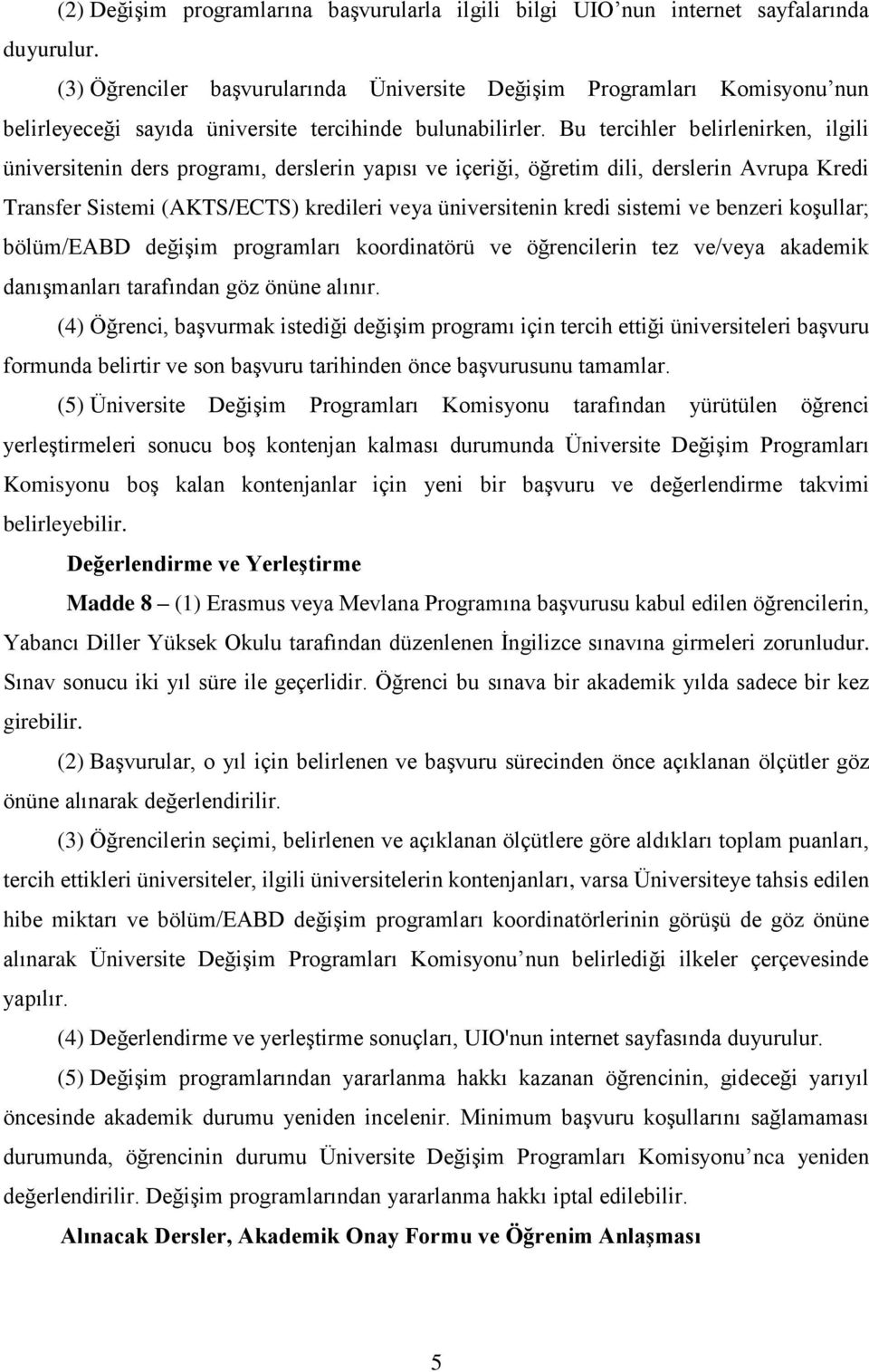 Bu tercihler belirlenirken, ilgili üniversitenin ders programı, derslerin yapısı ve içeriği, öğretim dili, derslerin Avrupa Kredi Transfer Sistemi (AKTS/ECTS) kredileri veya üniversitenin kredi