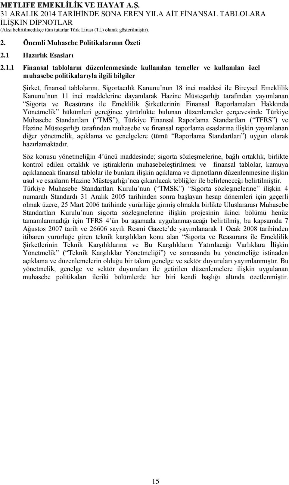 1 Finansal tabloların düzenlenmesinde kullanılan temeller ve kullanılan özel muhasebe politikalarıyla ilgili bilgiler Şirket, finansal tablolarını, Sigortacılık Kanunu nun 18 inci maddesi ile