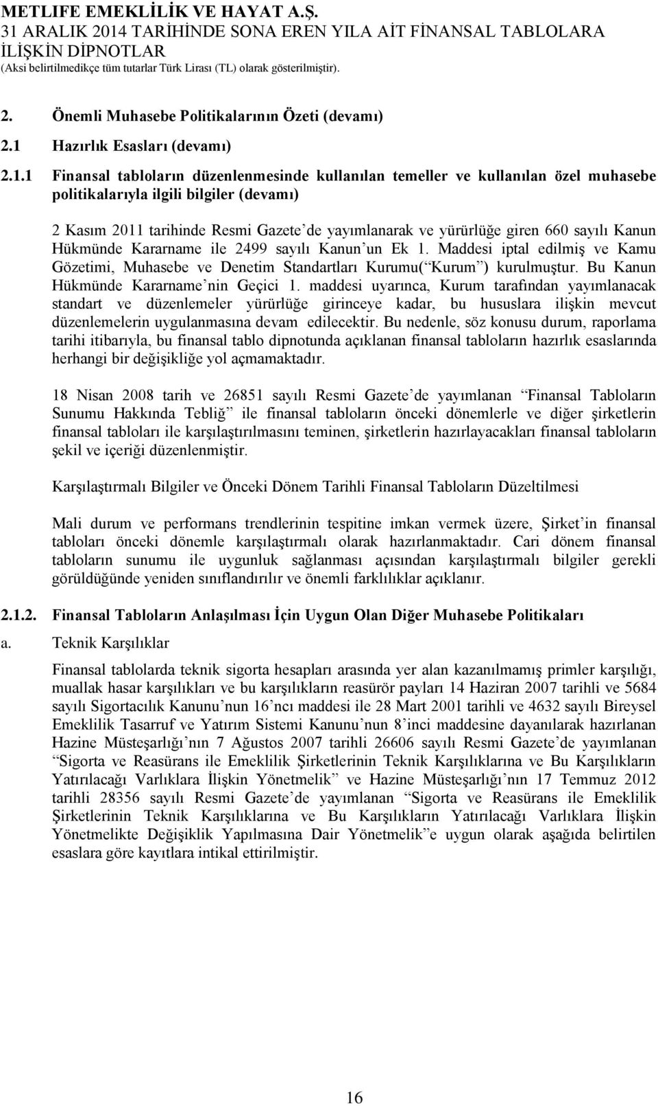 1 Finansal tabloların düzenlenmesinde kullanılan temeller ve kullanılan özel muhasebe politikalarıyla ilgili bilgiler (devamı) 2 Kasım 2011 tarihinde Resmi Gazete de yayımlanarak ve yürürlüğe giren