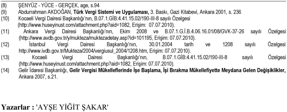 01/08/GVK-37-26 sayılı Özelgesi (http://www.avdb.gov.tr/y/mukteza/muktezadetay.asp?id=101195, EriĢim: 07.07.2010). (12) Ġstanbul Vergi Dairesi BaĢkanlığı nın, 30.01.2004 tarih ve 1208 sayılı Özelgesi http://www.