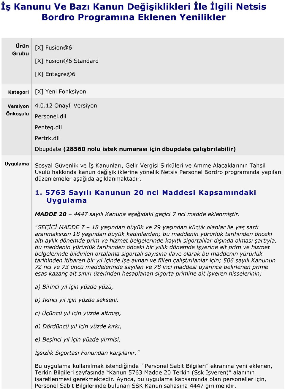 dll Dbupdate (28560 nolu istek numarası için dbupdate çalıştırılabilir) Uygulama Sosyal Güvenlik ve Đş Kanunları, Gelir Vergisi Sirküleri ve Amme Alacaklarının Tahsil Usulü hakkında kanun