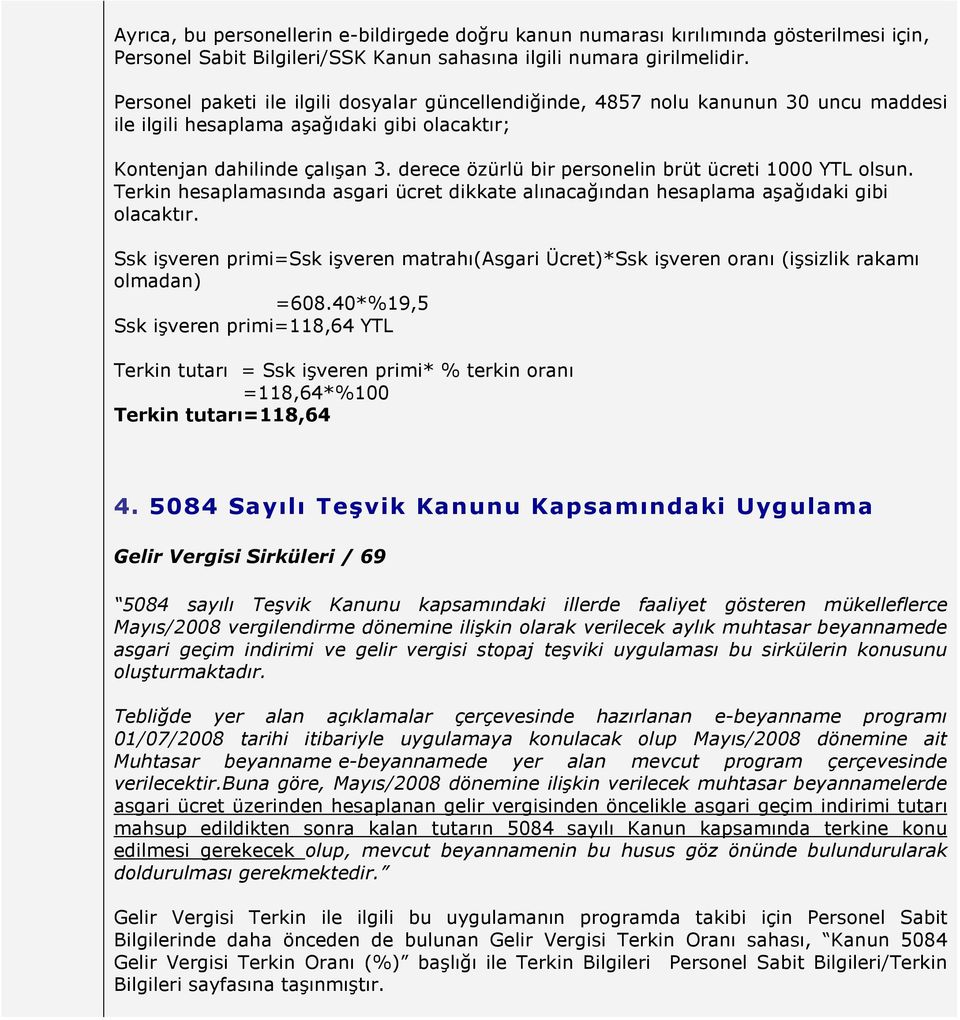 derece özürlü bir personelin brüt ücreti 1000 YTL olsun. Terkin hesaplamasında asgari ücret dikkate alınacağından hesaplama aşağıdaki gibi olacaktır.