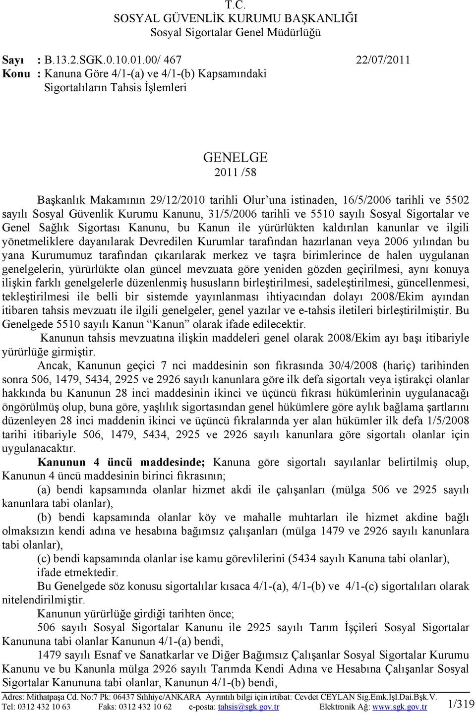 5502 sayılı Sosyal Güvenlik Kurumu Kanunu, 31/5/2006 tarihli ve 5510 sayılı Sosyal Sigortalar ve Genel Sağlık Sigortası Kanunu, bu Kanun ile yürürlükten kaldırılan kanunlar ve ilgili yönetmeliklere