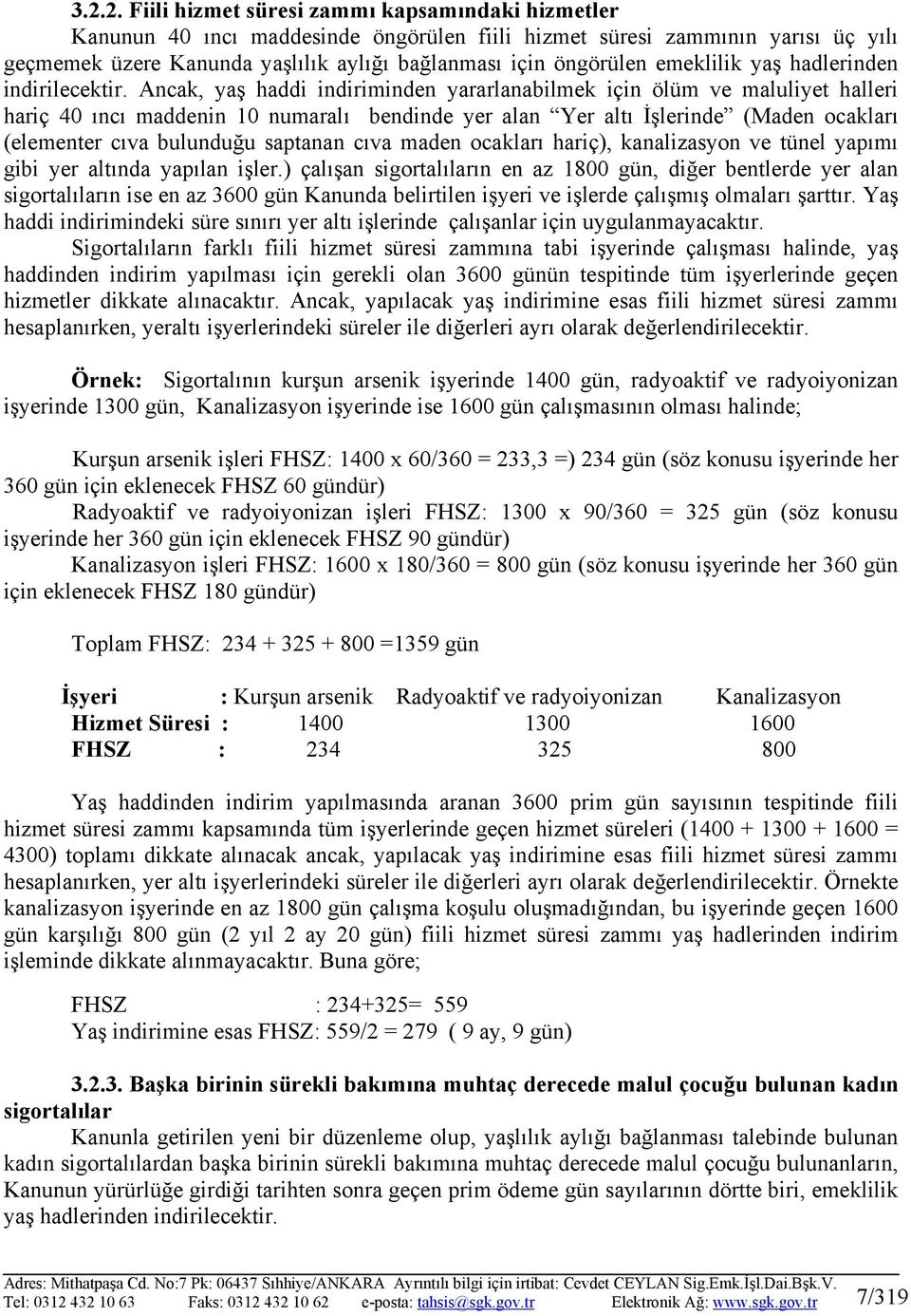 Ancak, yaş haddi indiriminden yararlanabilmek için ölüm ve maluliyet halleri hariç 40 ıncı maddenin 10 numaralı bendinde yer alan Yer altı İşlerinde (Maden ocakları (elementer cıva bulunduğu saptanan