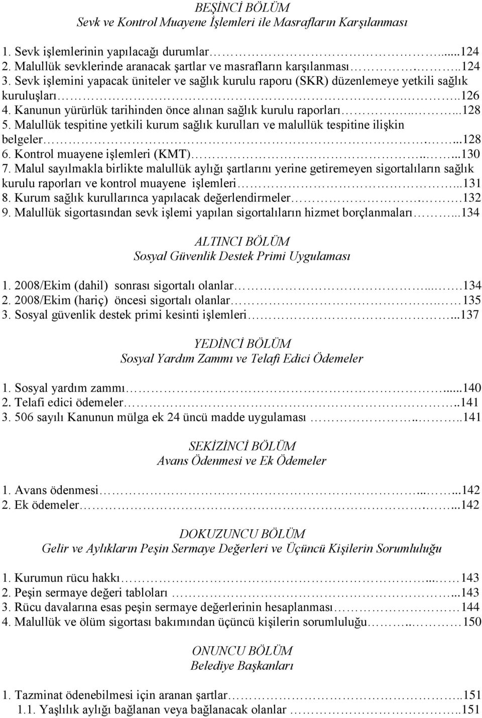 Malullük tespitine yetkili kurum sağlık kurulları ve malullük tespitine ilişkin belgeler....128 6. Kontrol muayene işlemleri (KMT).....130 7.