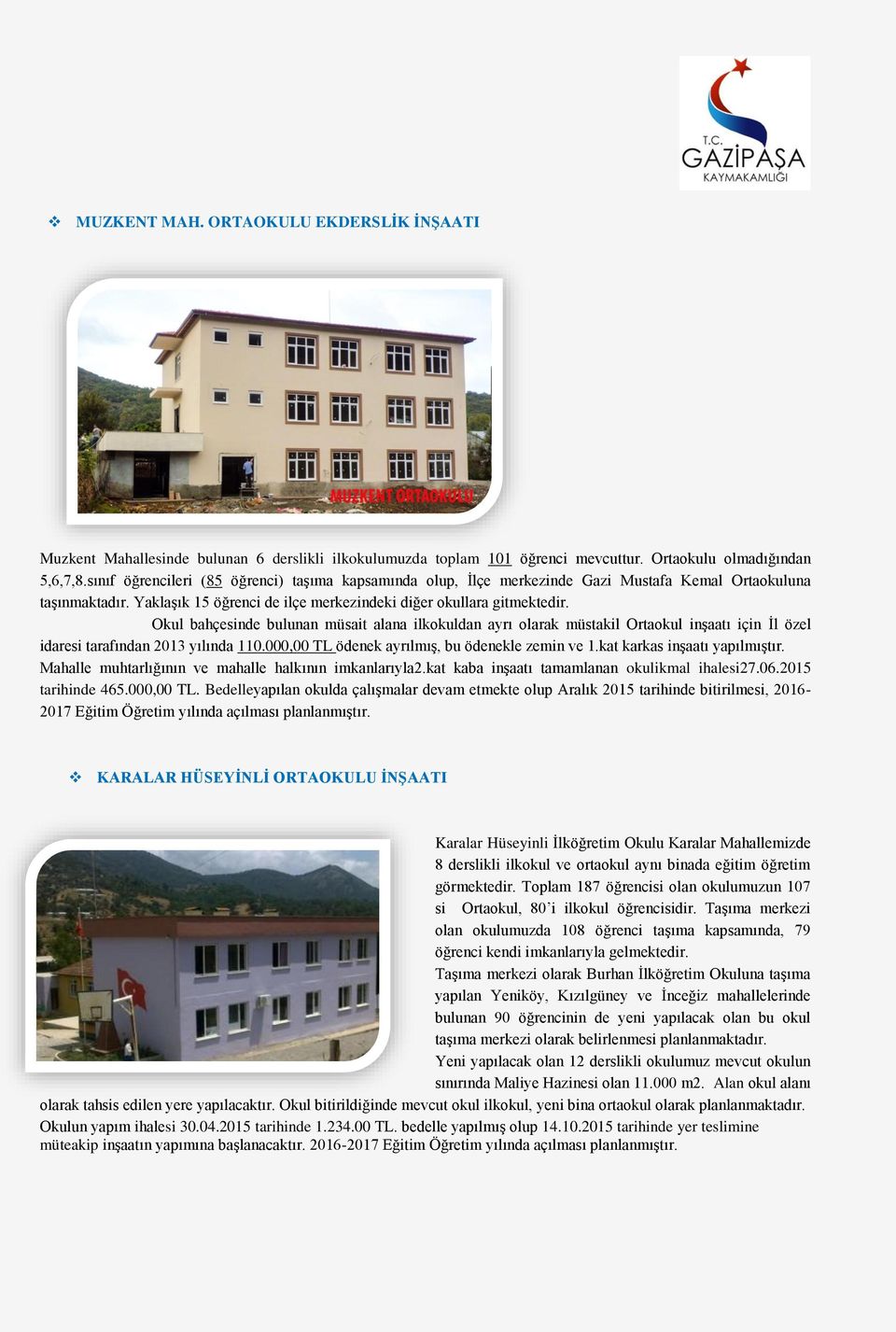 Okul bahçesinde bulunan müsait alana ilkokuldan ayrı olarak müstakil Ortaokul inşaatı için İl özel idaresi tarafından 2013 yılında 110.000,00 TL ödenek ayrılmış, bu ödenekle zemin ve 1.