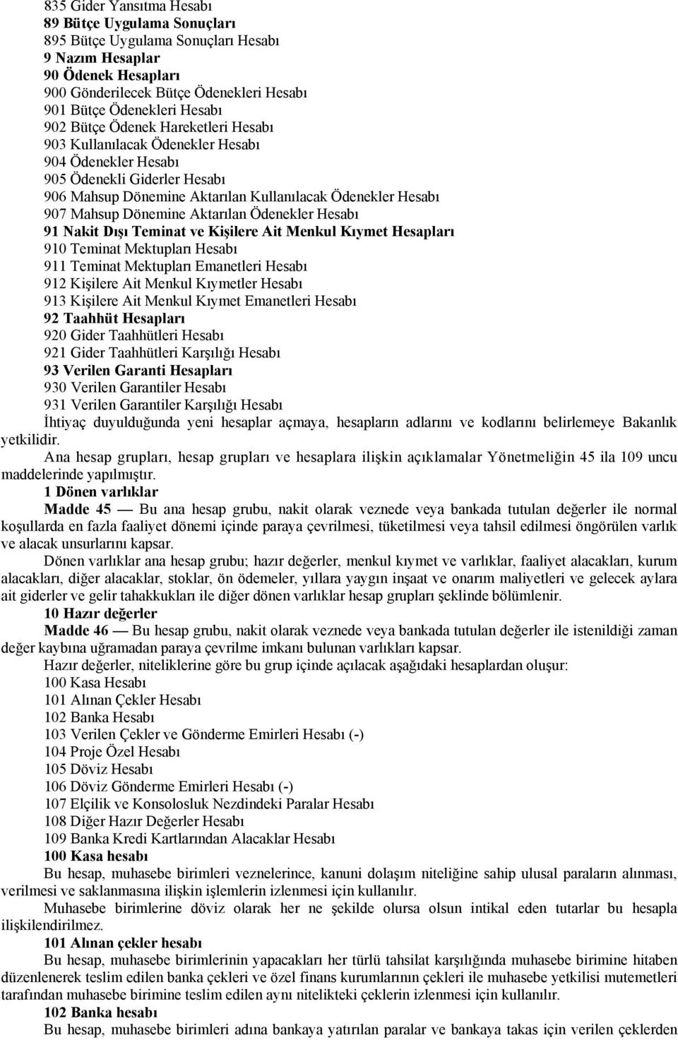 Aktarılan Ödenekler Hesabı 91 Nakit Dışı Teminat ve Kişilere Ait Menkul Kıymet Hesapları 910 Teminat Mektupları Hesabı 911 Teminat Mektupları Emanetleri Hesabı 912 Kişilere Ait Menkul Kıymetler