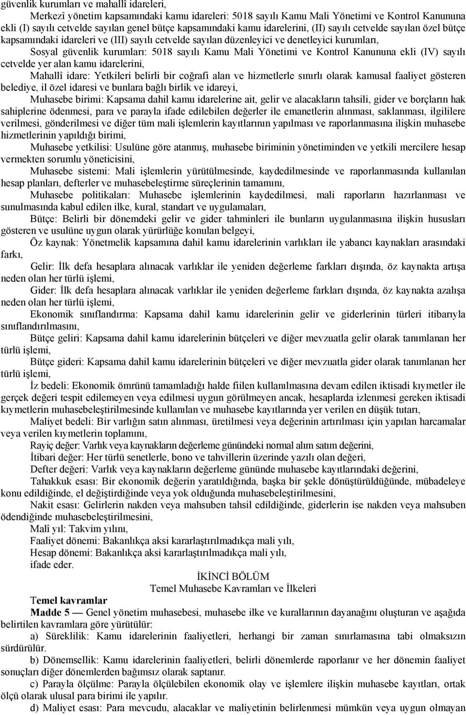 Yönetimi ve Kontrol Kanununa ekli (IV) sayılı cetvelde yer alan kamu idarelerini, Mahallî idare: Yetkileri belirli bir coğrafi alan ve hizmetlerle sınırlı olarak kamusal faaliyet gösteren belediye,