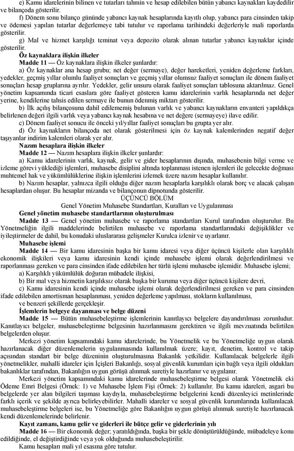 raporlarda gösterilir. g) Mal ve hizmet karşılığı teminat veya depozito olarak alınan tutarlar yabancı kaynaklar içinde gösterilir.