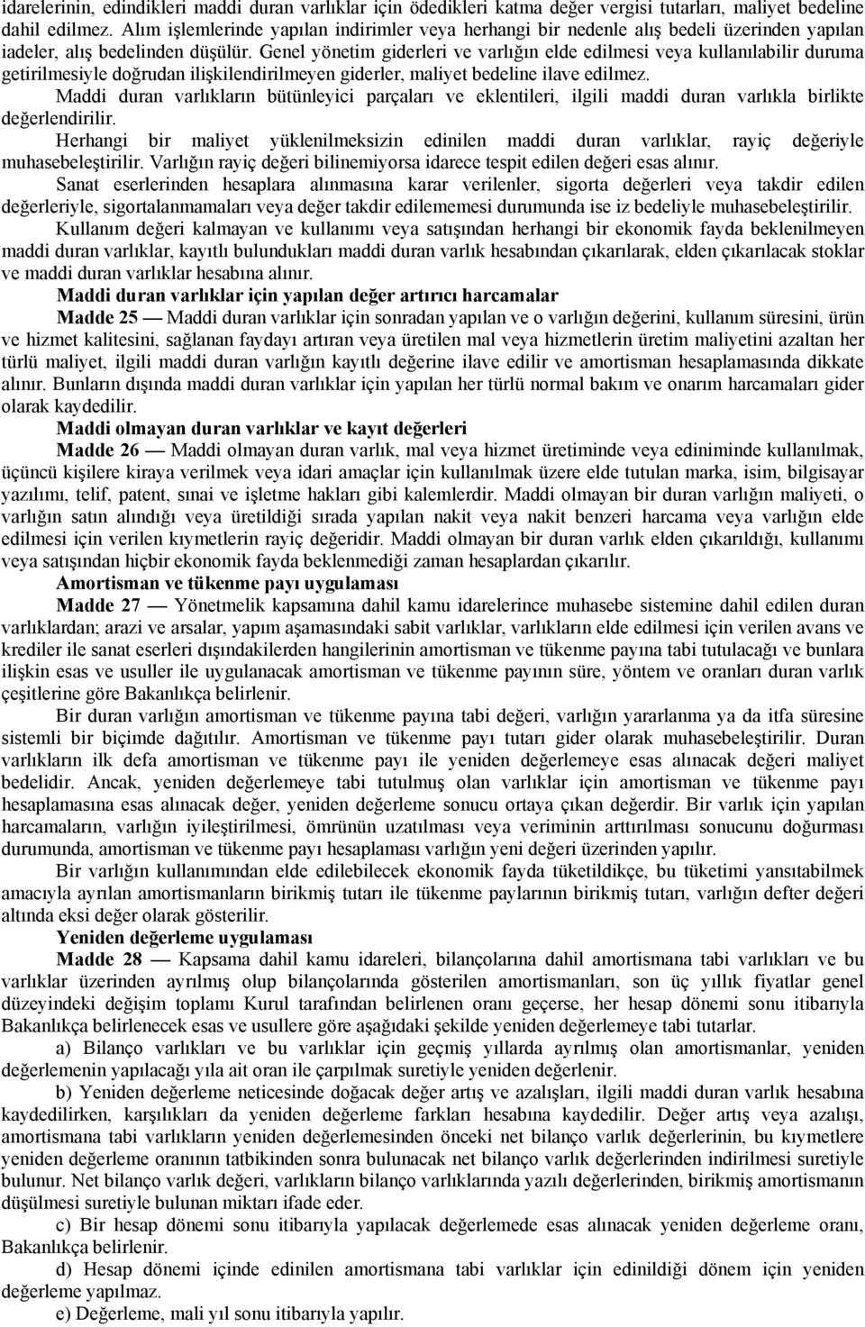 Genel yönetim giderleri ve varlığın elde edilmesi veya kullanılabilir duruma getirilmesiyle doğrudan ilişkilendirilmeyen giderler, maliyet bedeline ilave edilmez.