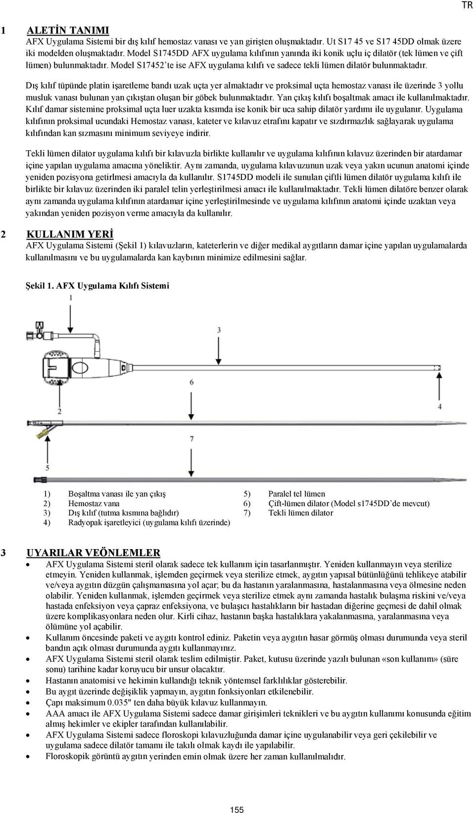 Dış kılıf tüpünde platin işaretleme bandı uzak uçta yer almaktadır ve proksimal uçta hemostaz vanası ile üzerinde 3 yollu musluk vanası bulunan yan çıkıştan oluşan bir göbek bulunmaktadır.