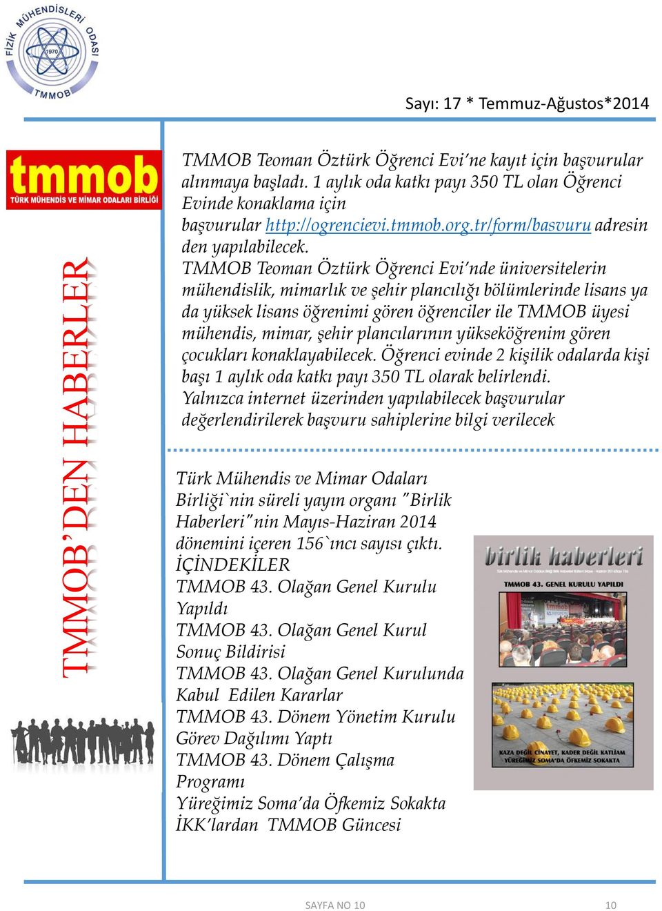 TMMOB Teoman Öztürk Öğrenci Evi nde üniversitelerin mühendislik, mimarlık ve şehir plancılığı bölümlerinde lisans ya da yüksek lisans öğrenimi gören öğrenciler ile TMMOB üyesi mühendis, mimar, şehir